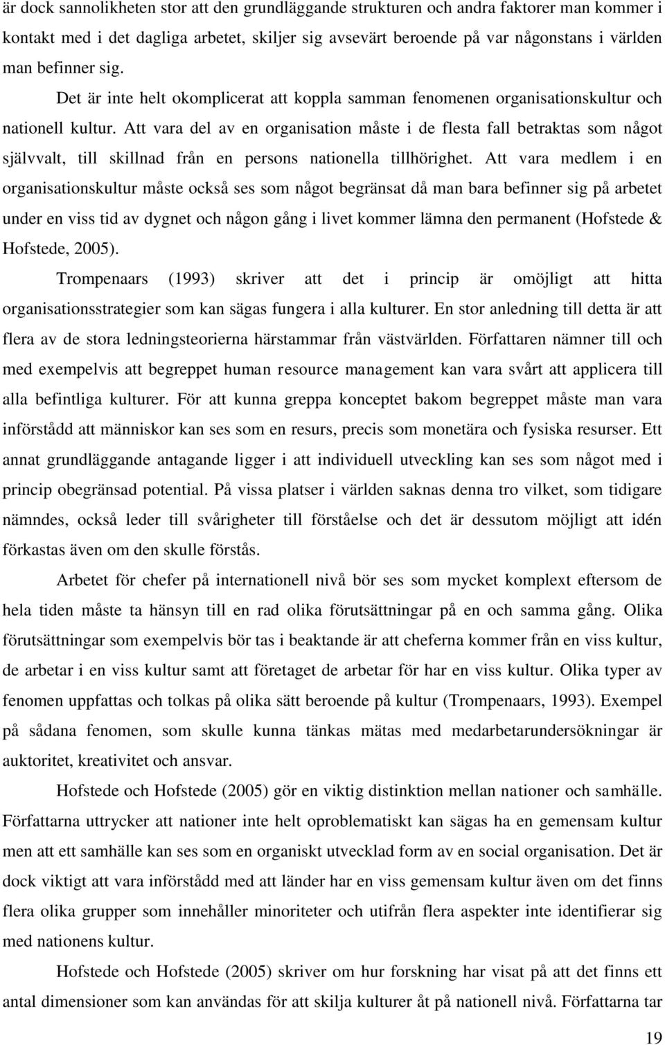 Att vara del av en organisation måste i de flesta fall betraktas som något självvalt, till skillnad från en persons nationella tillhörighet.