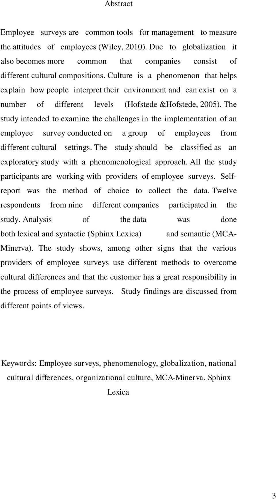 Culture is a phenomenon that helps explain how people interpret their environment and can exist on a number of different levels (Hofstede &Hofstede, 2005).