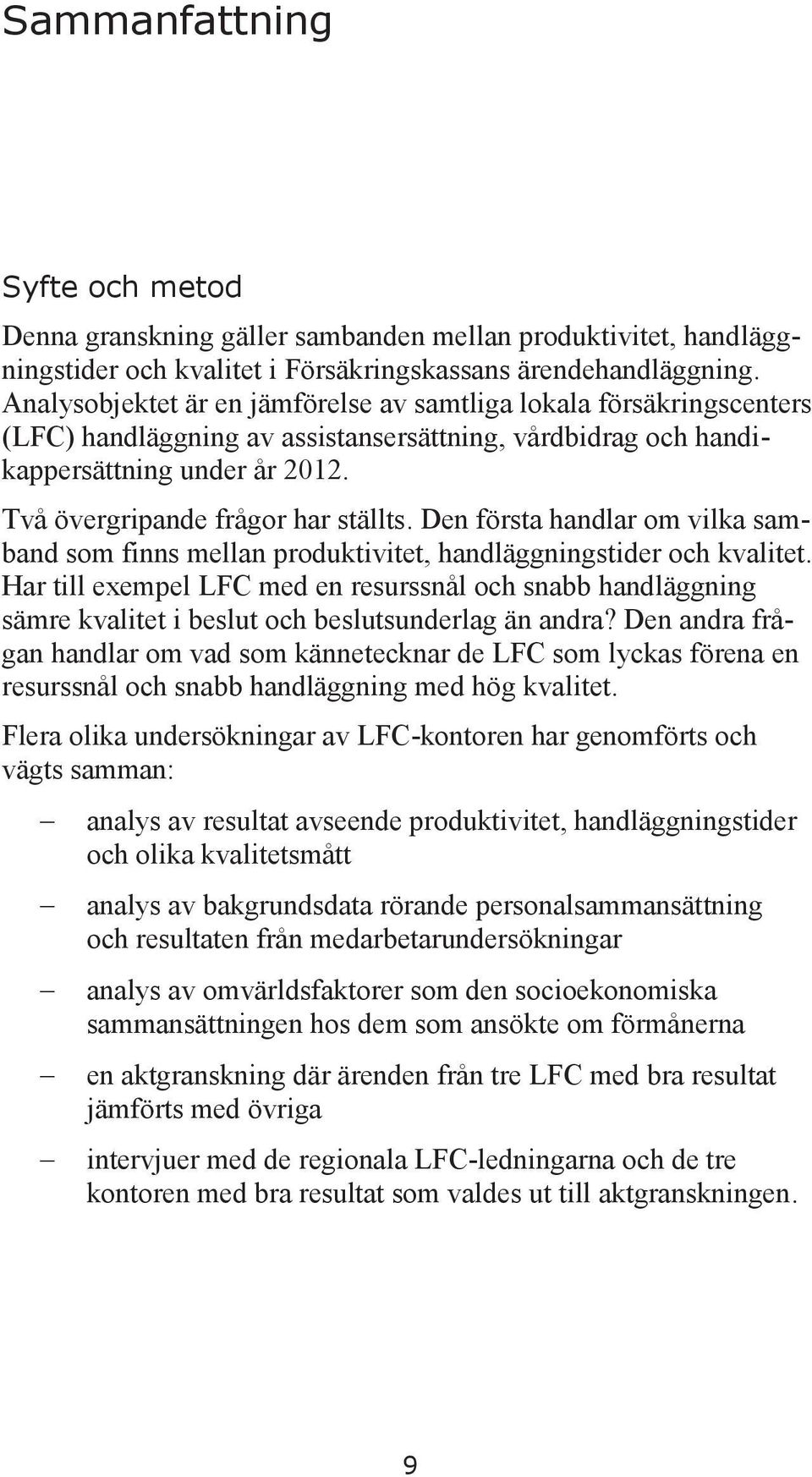 Den första handlar om vilka samband som finns mellan produktivitet, handläggningstider och kvalitet.