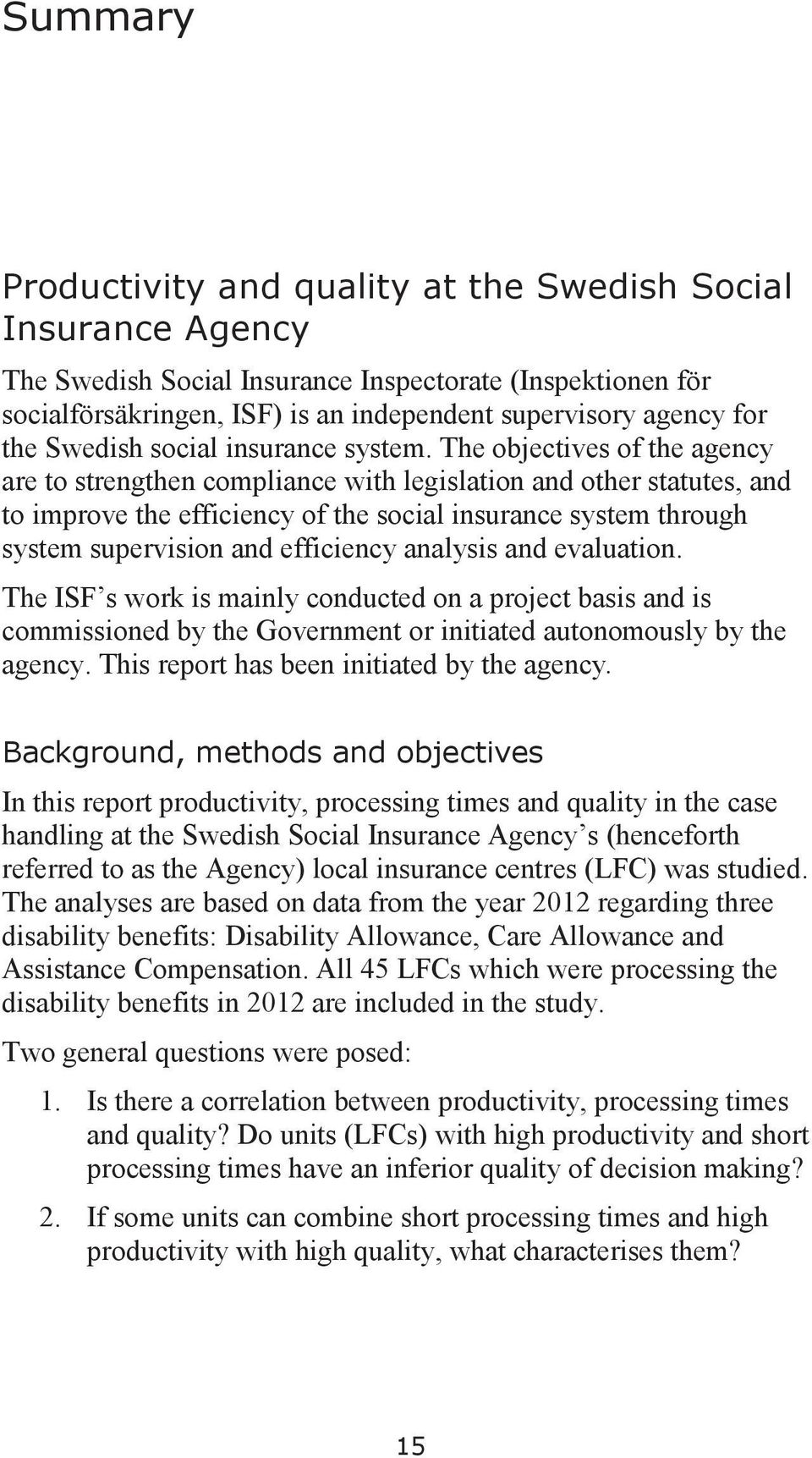 The objectives of the agency are to strengthen compliance with legislation and other statutes, and to improve the efficiency of the social insurance system through system supervision and efficiency