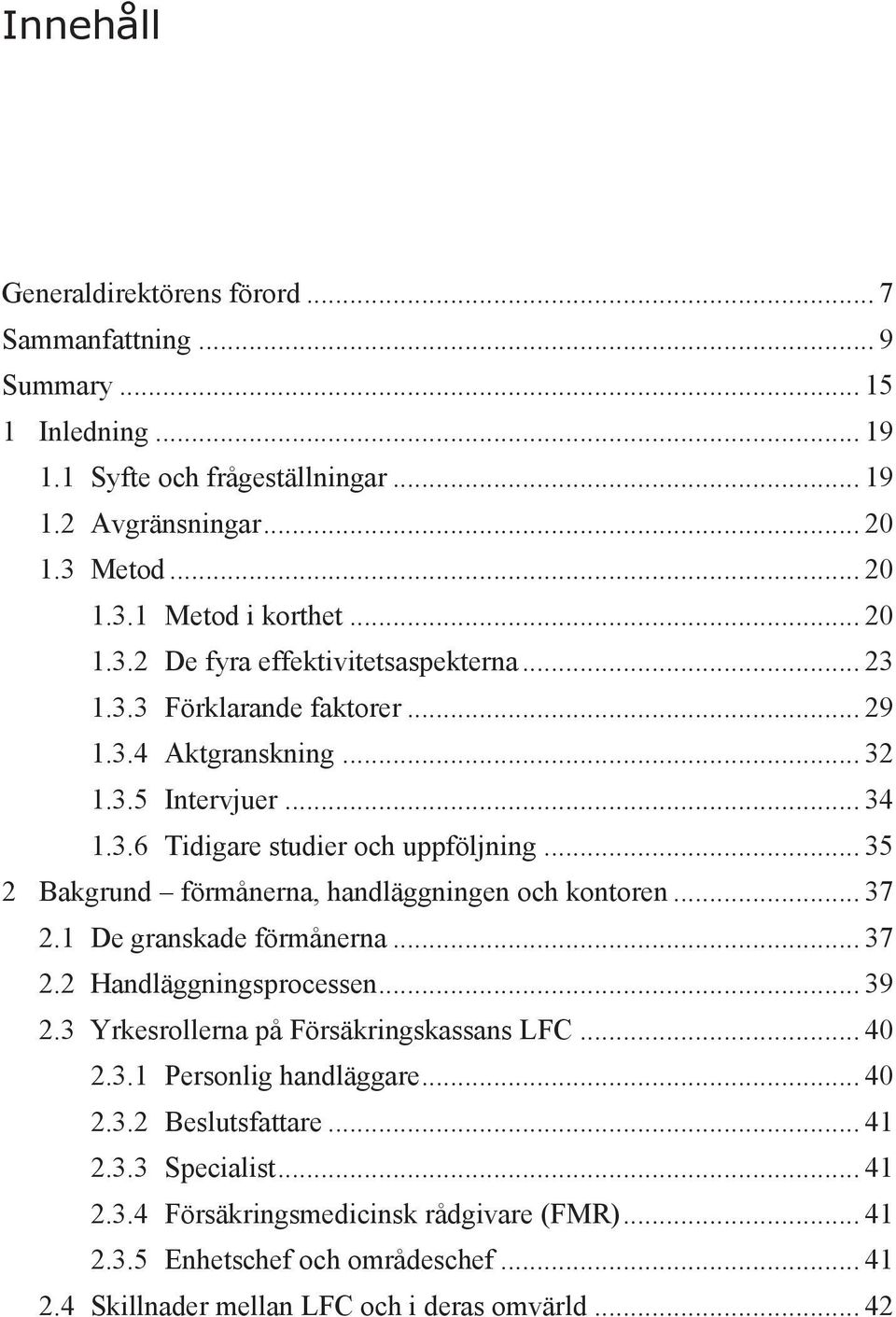 .. 35 2 Bakgrund förmånerna, handläggningen och kontoren... 37 2.1 De granskade förmånerna... 37 2.2 Handläggningsprocessen... 39 2.3 Yrkesrollerna på Försäkringskassans LFC... 40 2.3.1 Personlig handläggare.