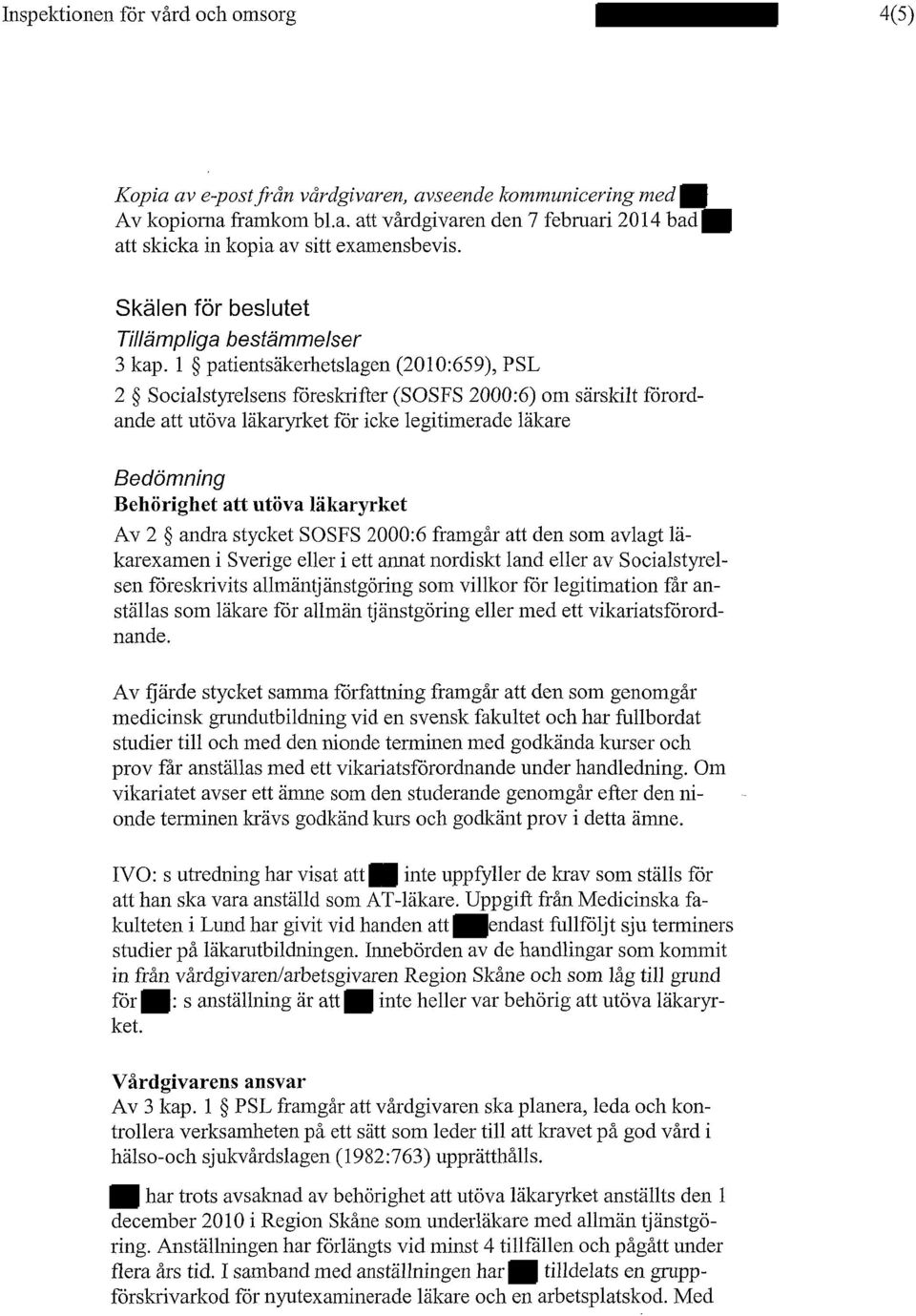 1 patientsäkerhetslagen (2010:659), PSL 2 Socialstyrelsens föreskrifter (SOSFS 2000:6) om särskilt förordande att utöva läkaryrket för icke legitimerade läkare Bedömning Behörighet att utöva