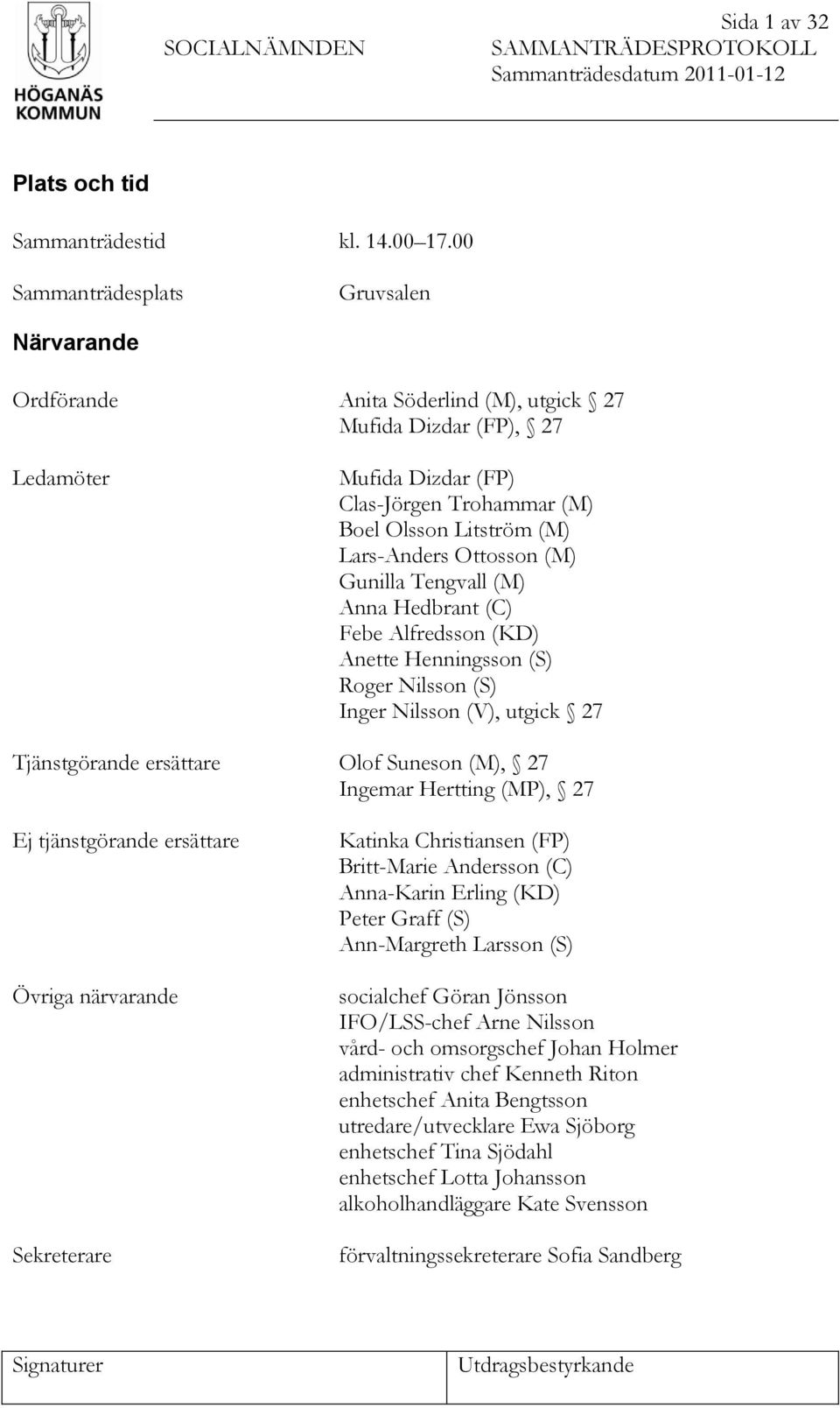 Ottosson (M) Gunilla Tengvall (M) Anna Hedbrant (C) Febe Alfredsson (KD) Anette Henningsson (S) Roger Nilsson (S) Inger Nilsson (V), utgick 27 Tjänstgörande ersättare Olof Suneson (M), 27 Ingemar