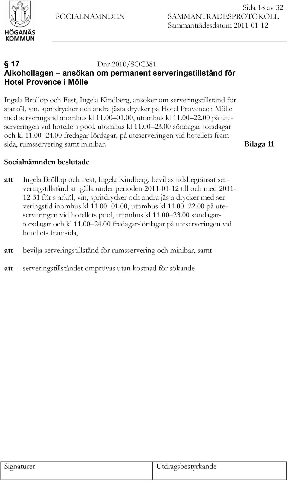 00 på uteserveringen vid hotellets pool, utomhus kl 11.00 23.00 söndagar-torsdagar och kl 11.00 24.00 fredagar-lördagar, på uteserveringen vid hotellets framsida, rumsservering samt minibar.