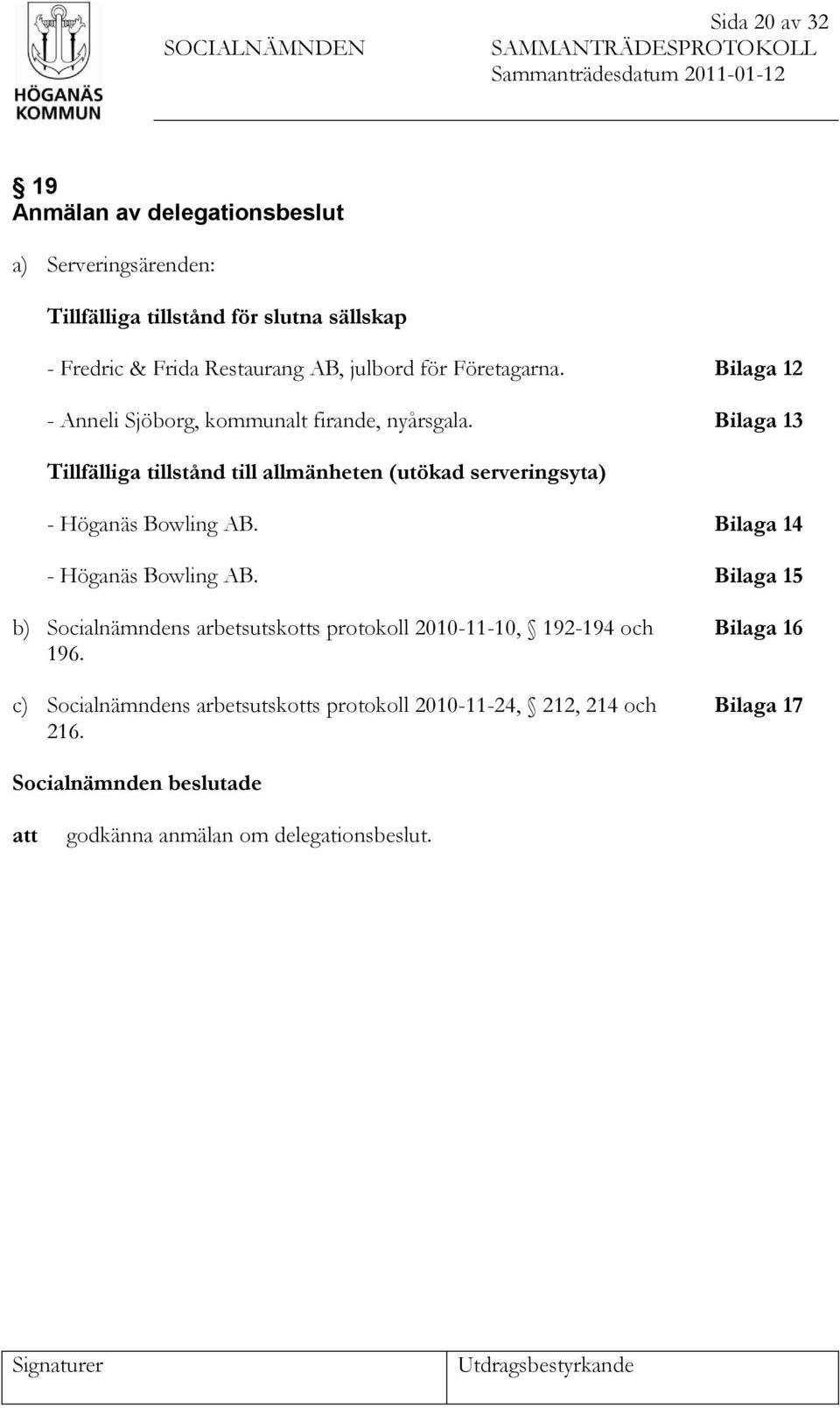 Bilaga 12 Bilaga 13 Tillfälliga tillstånd till allmänheten (utökad serveringsyta) - Höganäs Bowling AB.