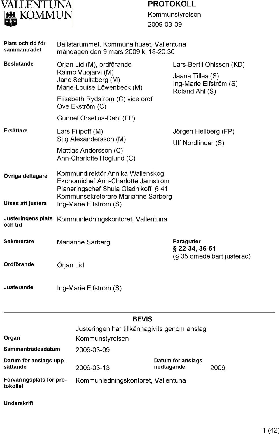 Filipoff (M) Stig Alexandersson (M) Mattias Andersson (C) Ann-Charlotte Höglund (C) Lars-Bertil Ohlsson (KD) Jaana Tilles (S) Ing-Marie Elfström (S) Roland Ahl (S) Jörgen Hellberg (FP) Ulf Nordlinder