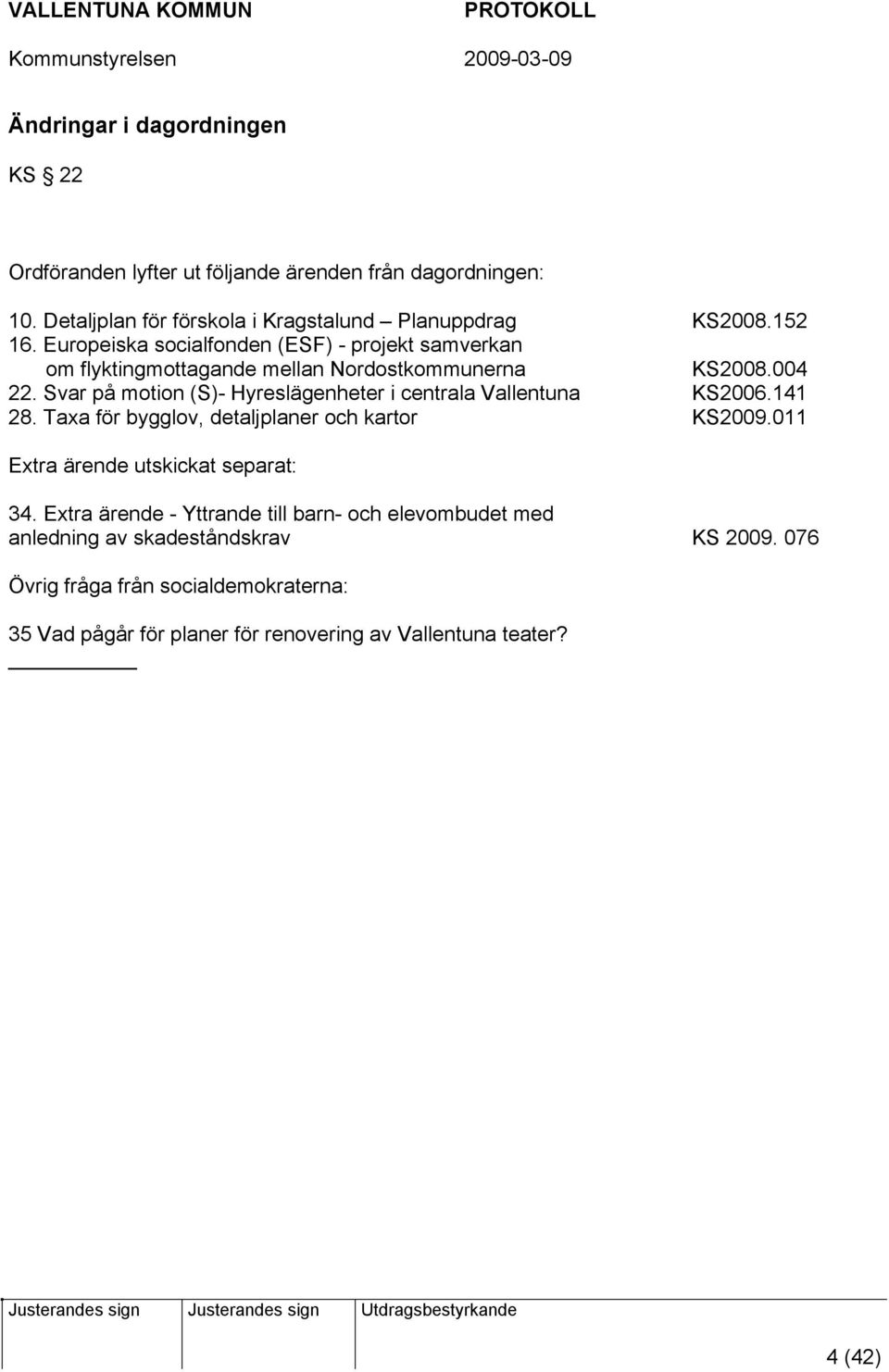 Svar på motion (S)- Hyreslägenheter i centrala Vallentuna KS2006.141 28. Taxa för bygglov, detaljplaner och kartor KS2009.