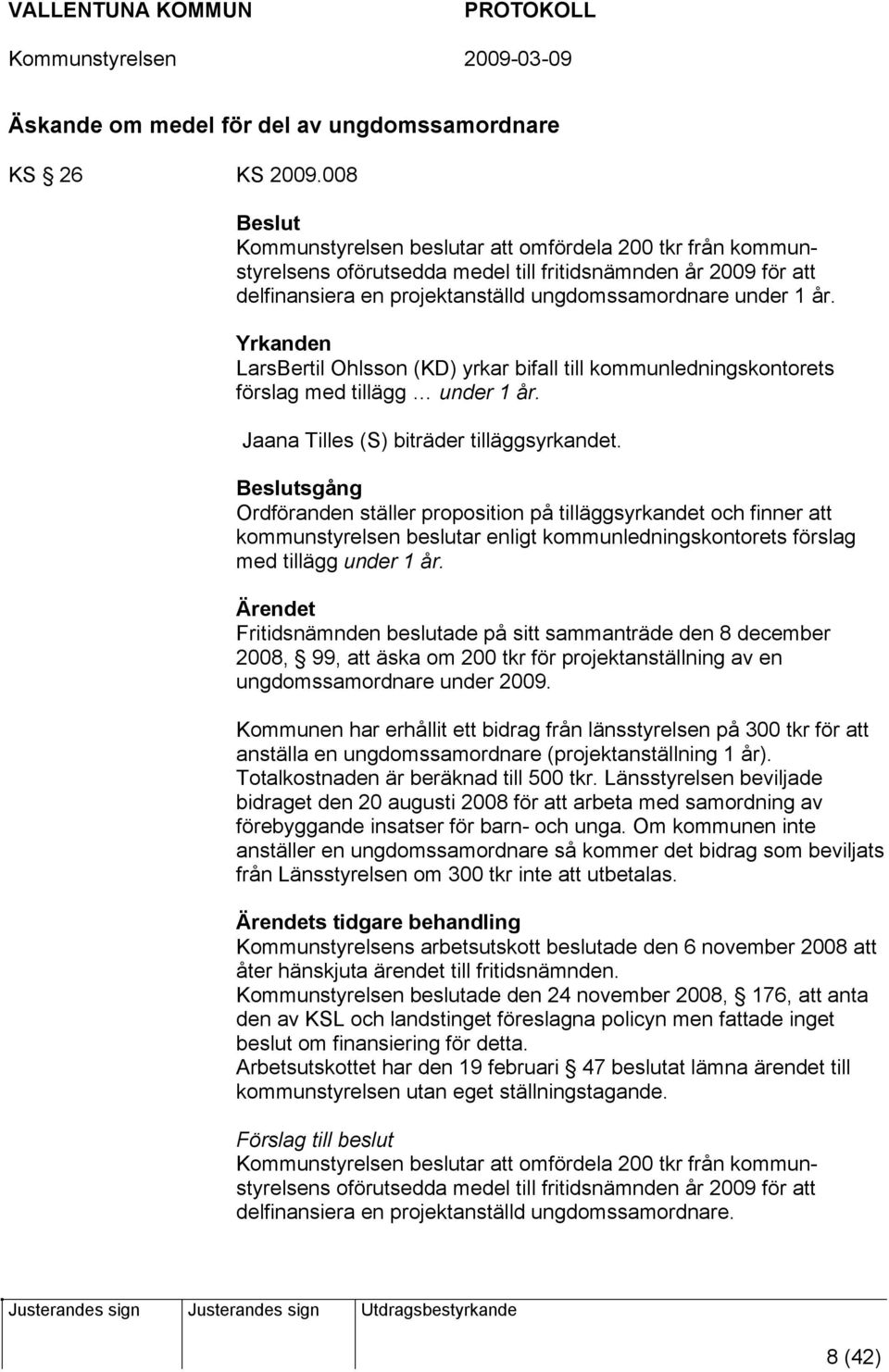 Yrkanden LarsBertil Ohlsson (KD) yrkar bifall till kommunledningskontorets förslag med tillägg under 1 år. Jaana Tilles (S) biträder tilläggsyrkandet.