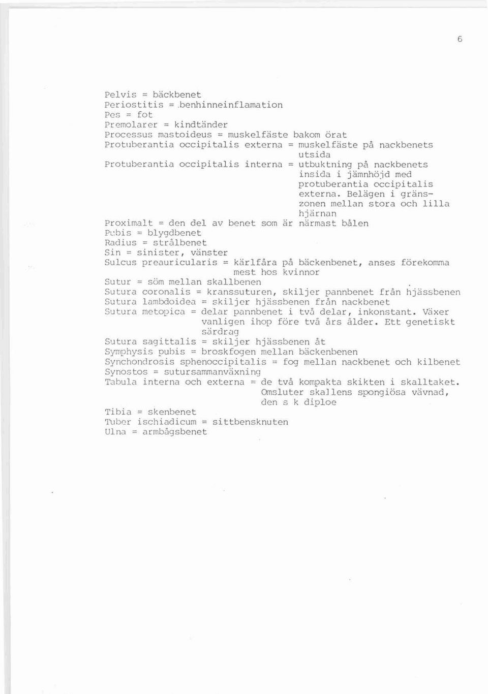 Belägen i gräns zonen mel lan stora och lill u hjärnan Prox ima l t = den del av benet som är närmast bålen p~bis = blygd benet Radius = s t rål be ne t Si n = sinister, vänster Sulcus preauricularis