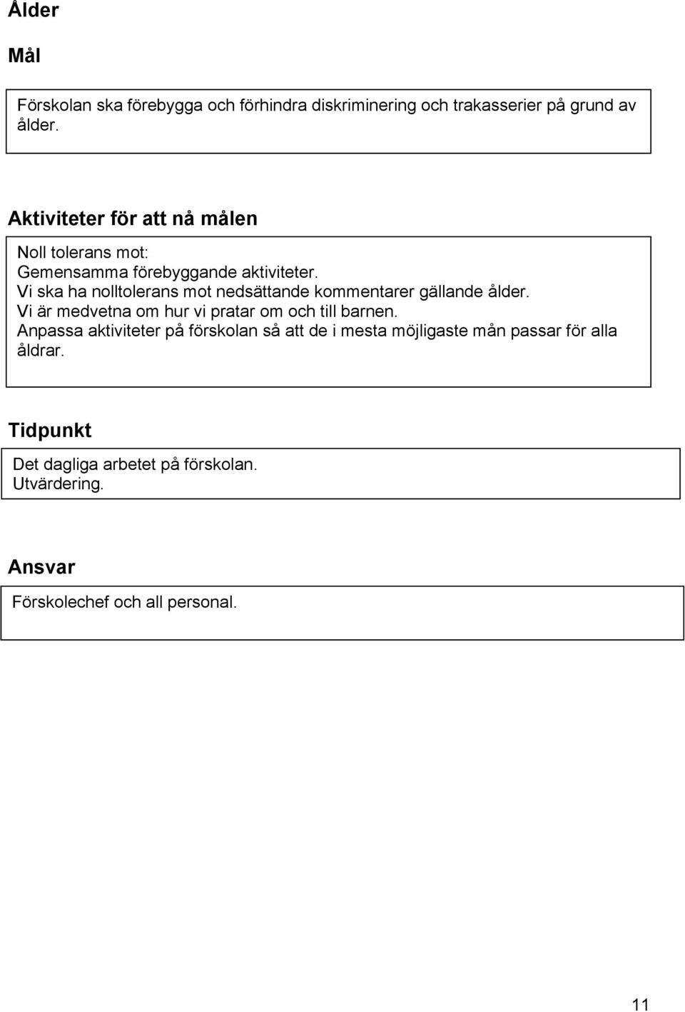 Vi ska ha nolltolerans mot nedsättande kommentarer gällande ålder. Vi är medvetna om hur vi pratar om och till barnen.