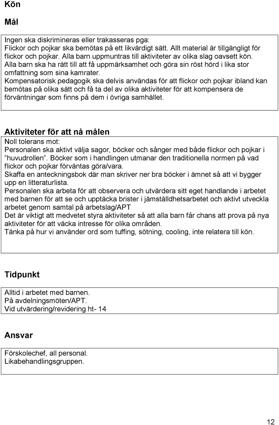 Kompensatorisk pedagogik ska delvis användas för att flickor och pojkar ibland kan bemötas på olika sätt och få ta del av olika aktiviteter för att kompensera de förväntningar som finns på dem i