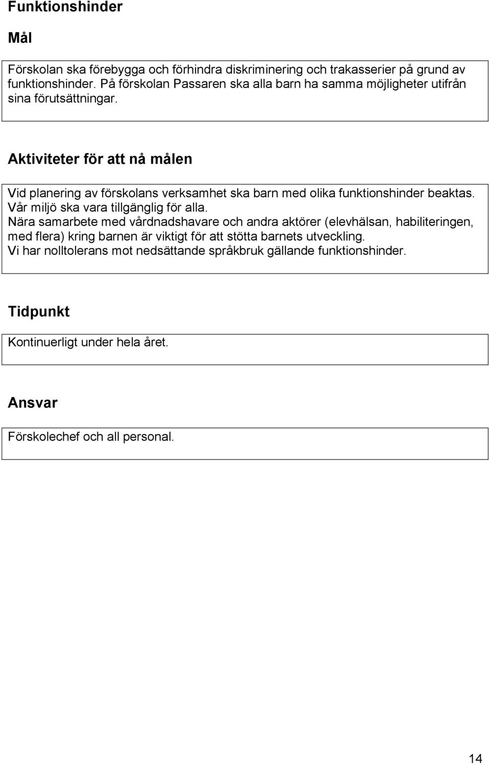 Aktiviteter för att nå målen Vid planering av förskolans verksamhet ska barn med olika funktionshinder beaktas. Vår miljö ska vara tillgänglig för alla.