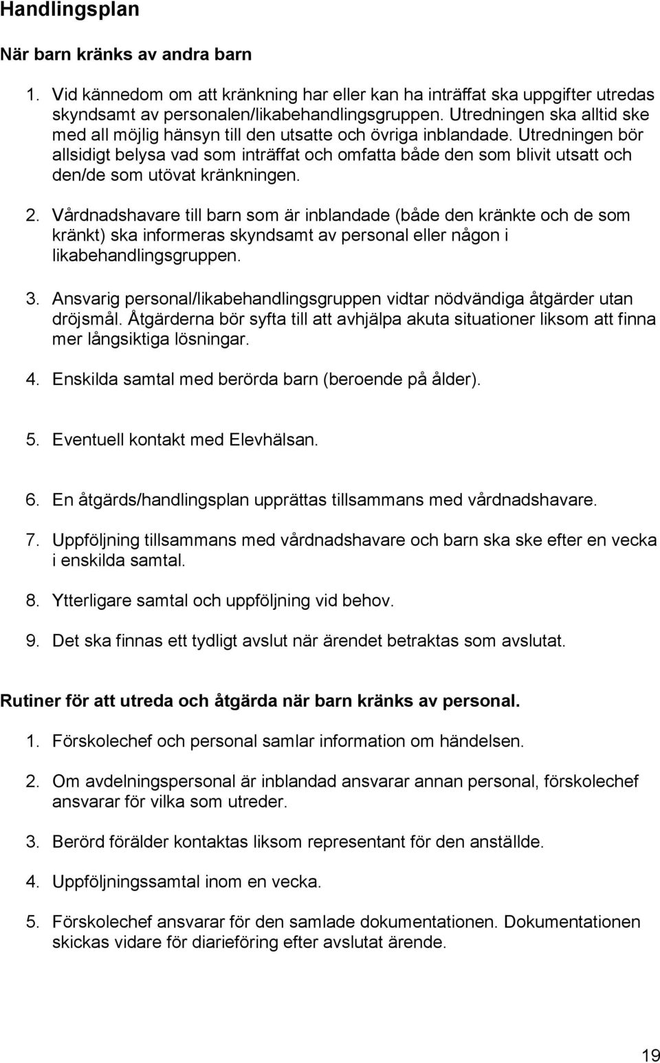 Utredningen bör allsidigt belysa vad som inträffat och omfatta både den som blivit utsatt och den/de som utövat kränkningen. 2.