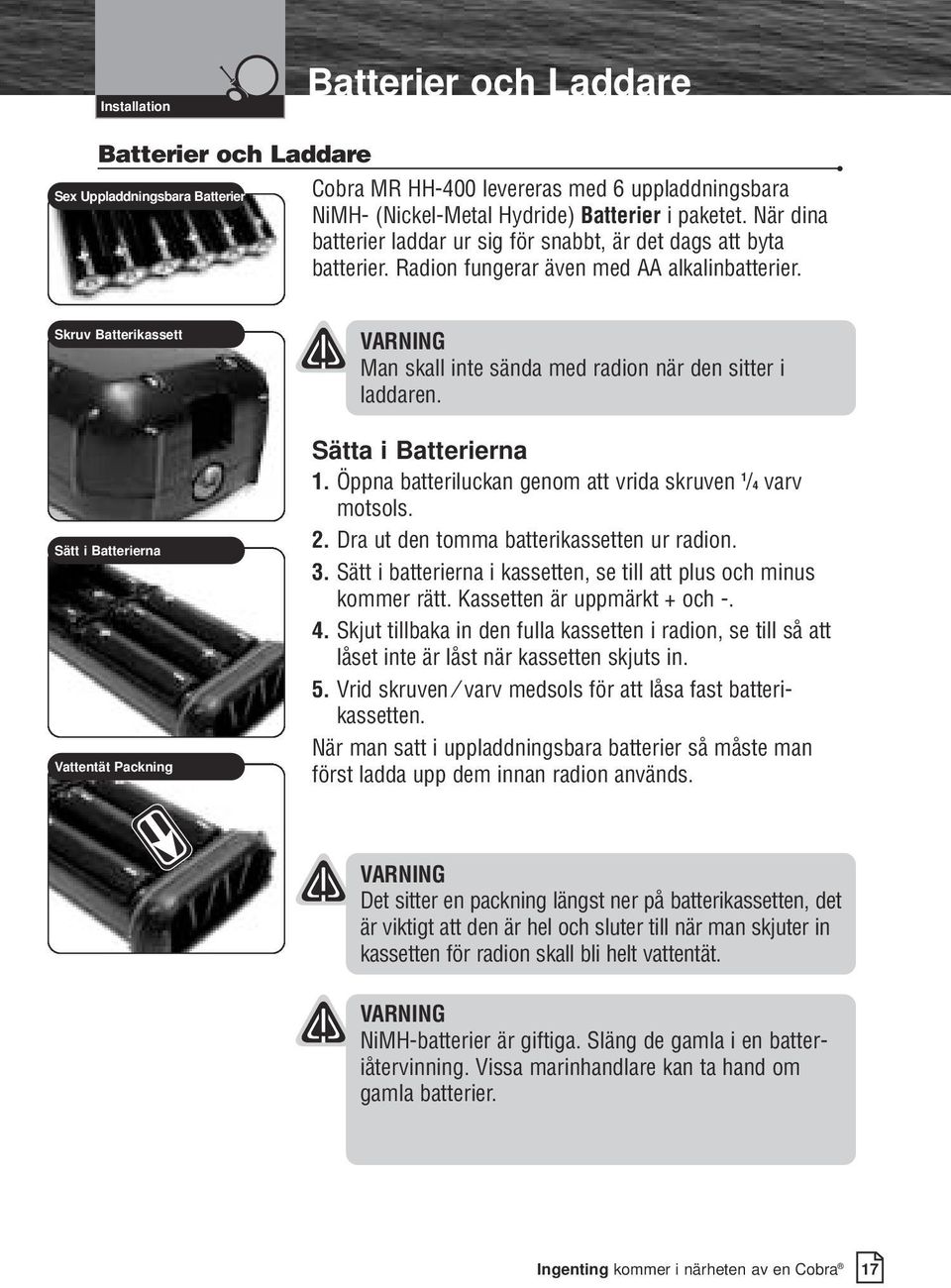 Skruv Batterikassett Sätt i Batterierna Vattentät Packning VARNING Man skall inte sända med radion när den sitter i laddaren. Sätta i Batterierna 1.