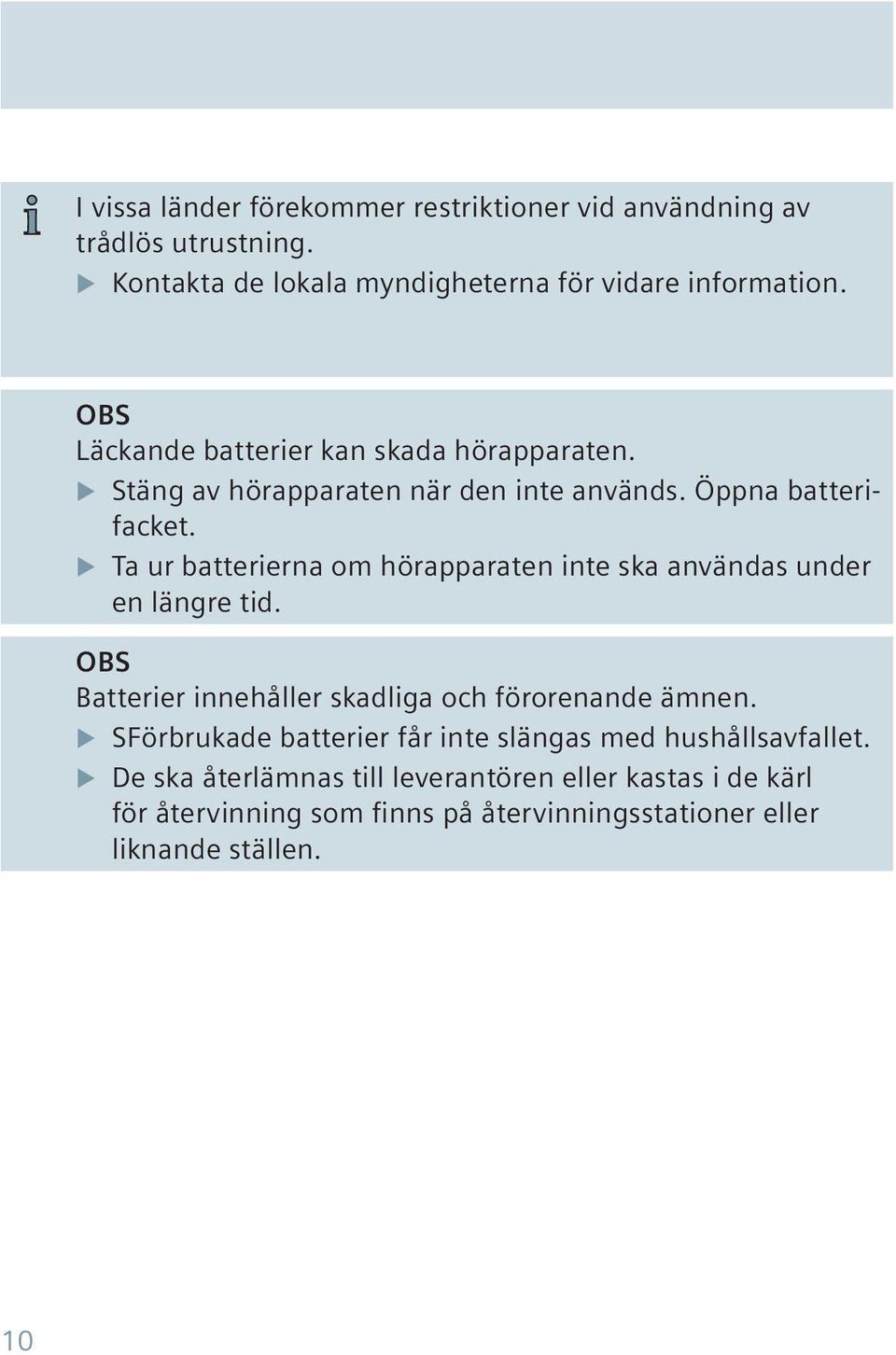 Ta ur batterierna om hörapparaten inte ska användas under en längre tid. OBS Batterier innehåller skadliga och förorenande ämnen.