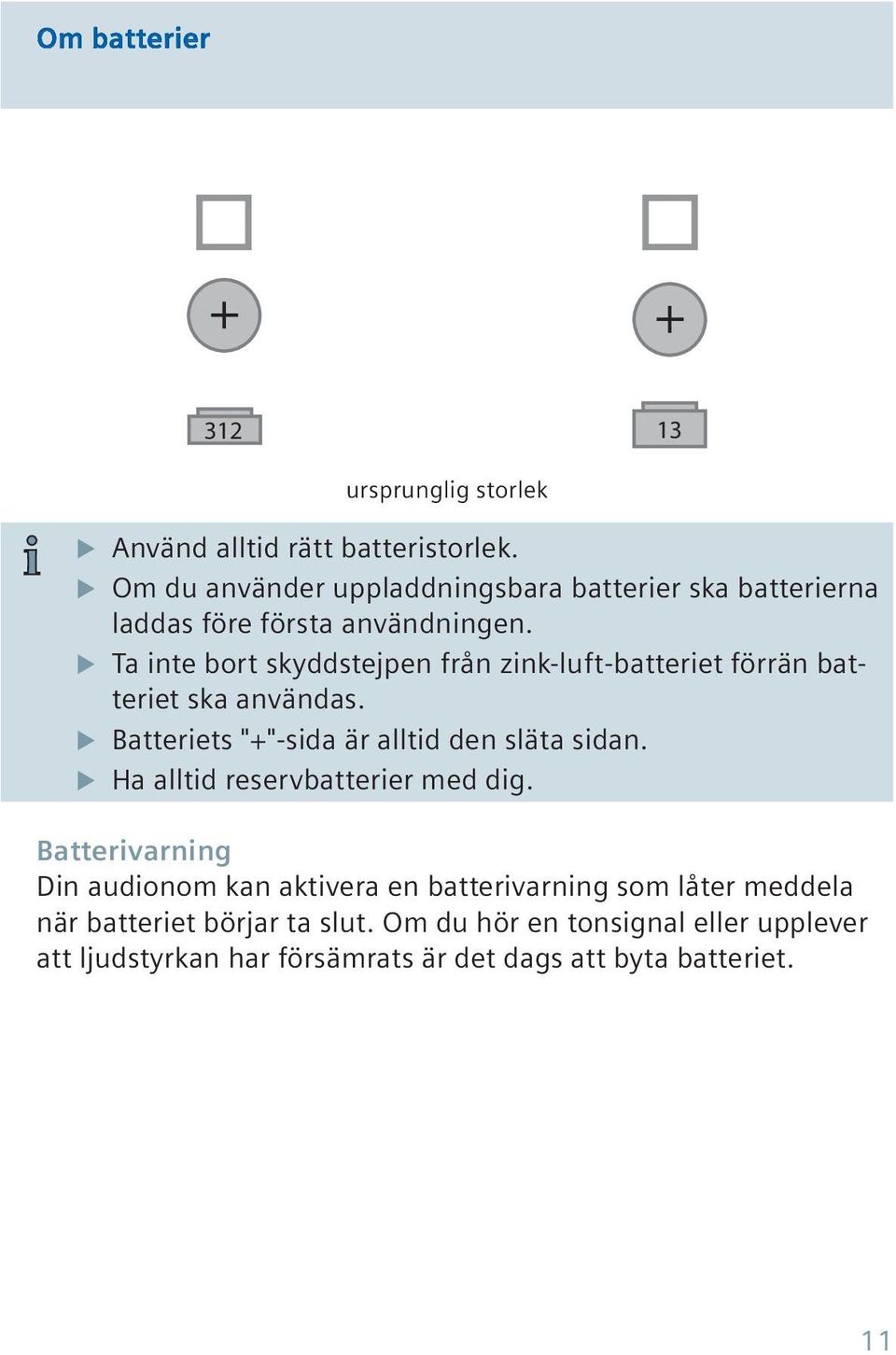 Ta inte bort skyddstejpen från zink-luft-batteriet förrän batteriet ska användas. Batteriets "+"-sida är alltid den släta sidan.