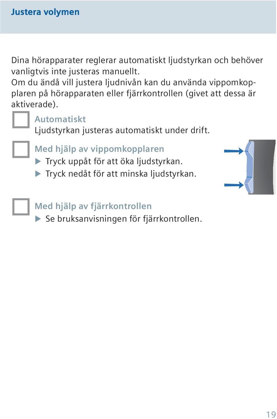 är aktiverade). Automatiskt Ljudstyrkan justeras automatiskt under drift.