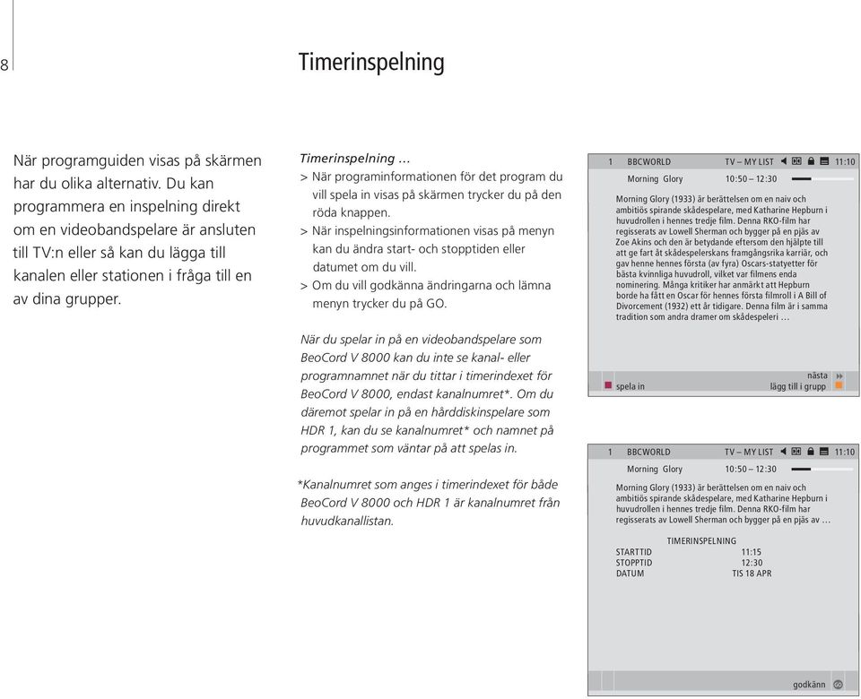 Timerinspelning > När programinformationen för det program du vill spela in visas på skärmen trycker du på den röda knappen.