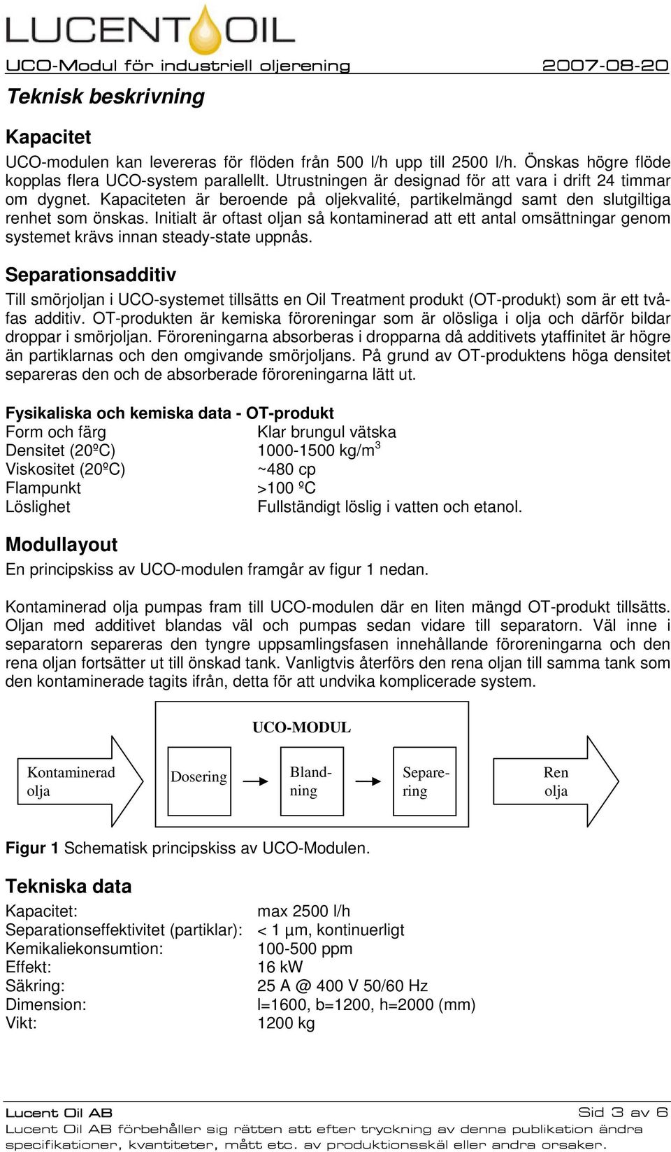 Initialt är oftast oljan så kontaminerad att ett antal omsättningar genom systemet krävs innan steady-state uppnås.