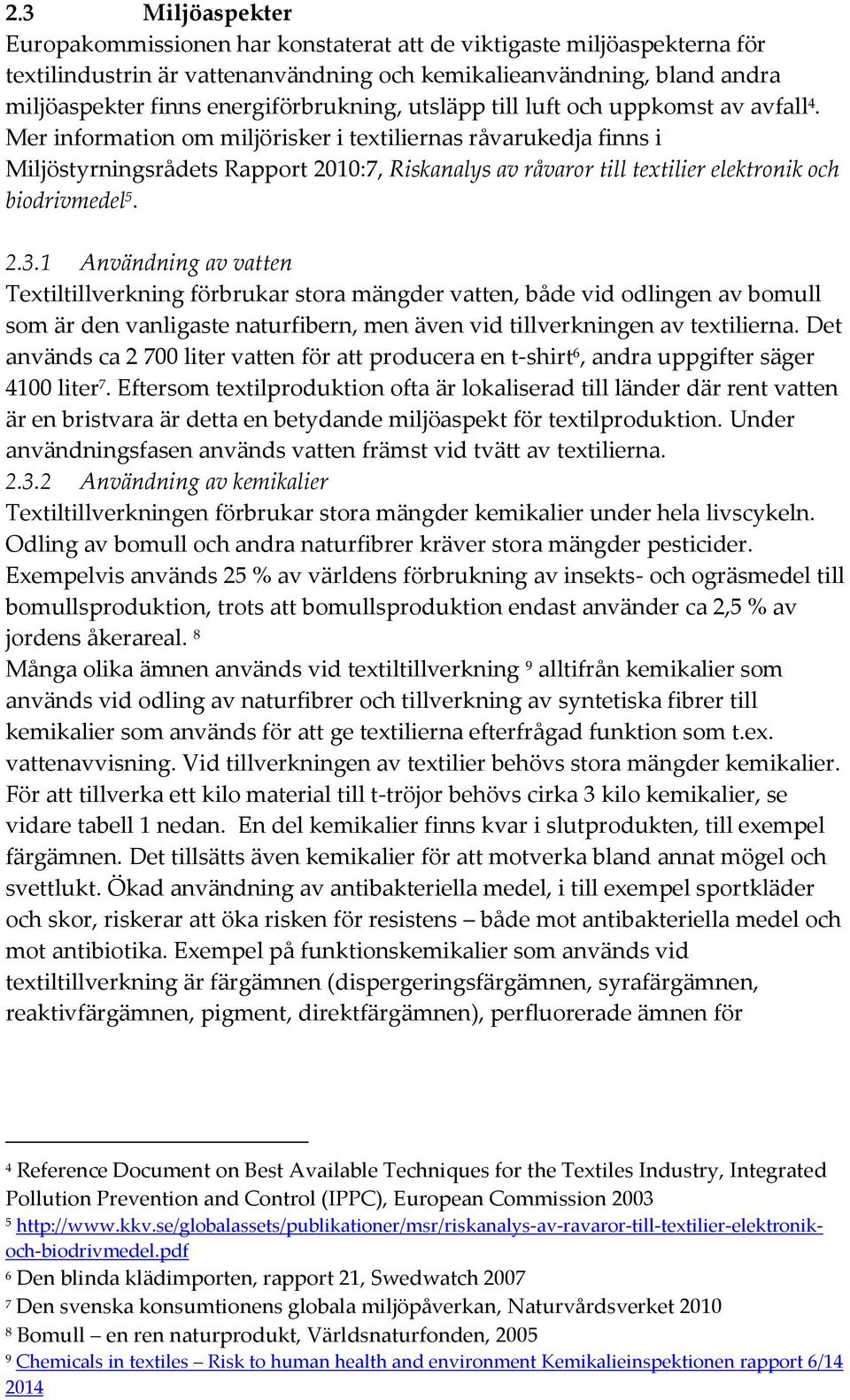 Mer information om miljörisker i textiliernas råvarukedja finns i Miljöstyrningsrådets Rapport 2010:7, Riskanalys av råvaror till textilier elektronik och biodrivmedel 5. 2.3.