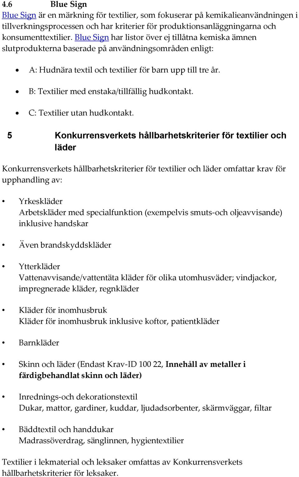 : Textilier med enstaka/tillfällig hudkontakt. C: Textilier utan hudkontakt.