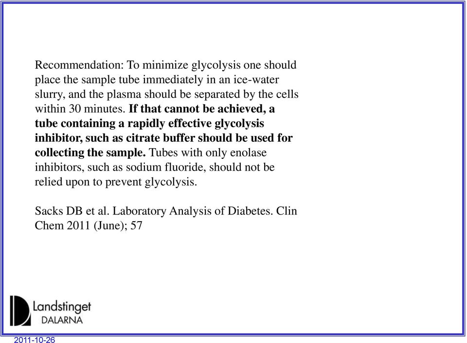 If that cannot be achieved, a tube containing a rapidly effective glycolysis inhibitor, such as citrate buffer should be used