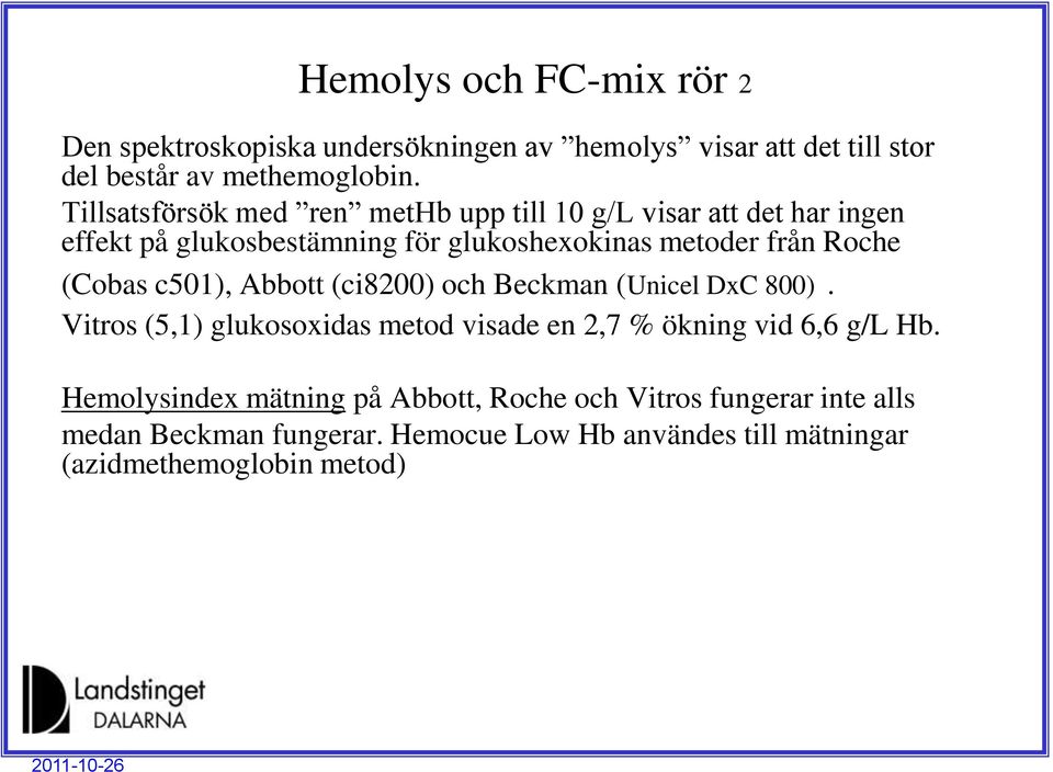 (Cobas c501), Abbott (ci8200) och Beckman (Unicel DxC 800). Vitros (5,1) glukosoxidas metod visade en 2,7 % ökning vid 6,6 g/l Hb.