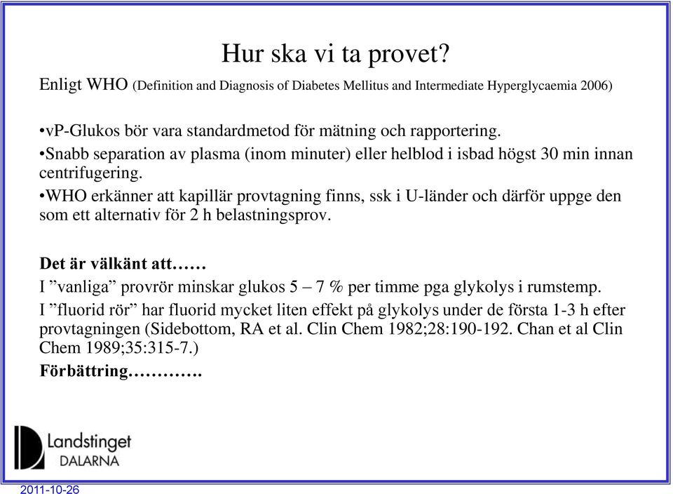 Snabb separation av plasma (inom minuter) eller helblod i isbad högst 30 min innan centrifugering.