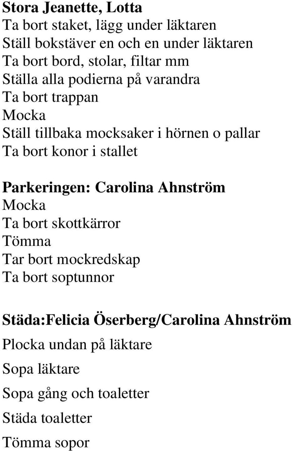 konor i stallet Parkeringen: Carolina Ahnström Mocka Ta bort skottkärror Tömma Tar bort mockredskap Ta bort soptunnor