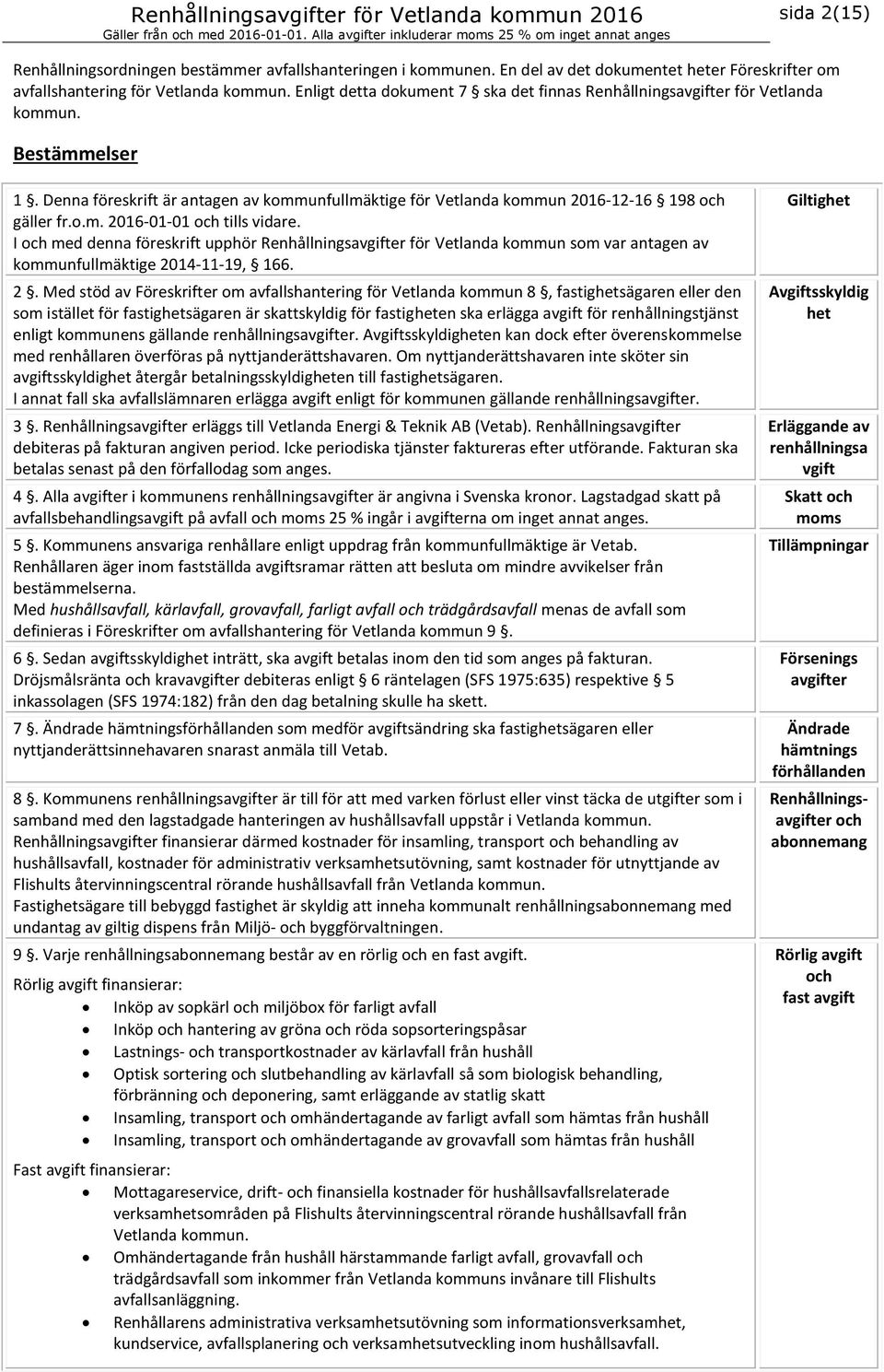 I och med denna föreskrift upphör Renhållningsavgifter för Vetlanda kommun som var antagen av kommunfullmäktige 20