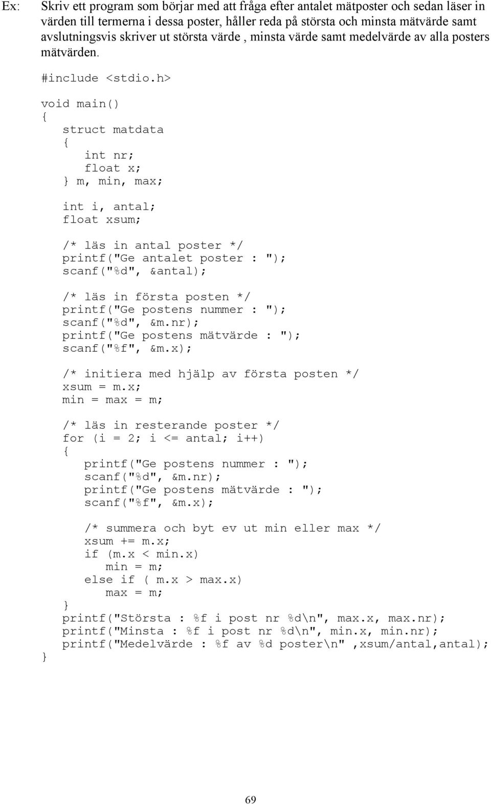 h> void main() struct matdata int nr; float x; m, min, max; int i, antal; float xsum; /* läs in antal poster */ printf("ge antalet poster : "); scanf("%d", &antal); /* läs in första posten */