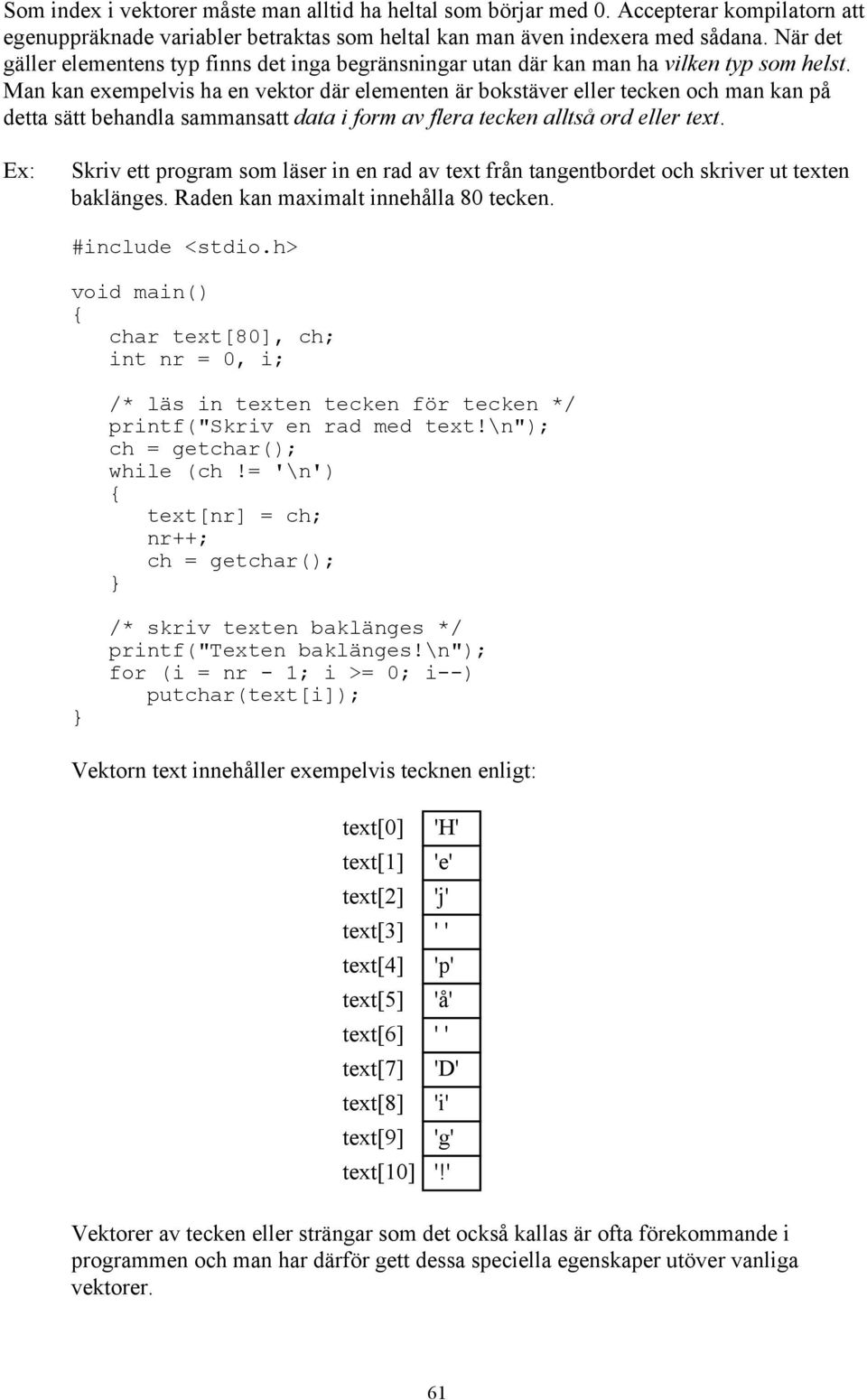 Man kan exempelvis ha en vektor där elementen är bokstäver eller tecken och man kan på detta sätt behandla sammansatt data i form av flera tecken alltså ord eller text.