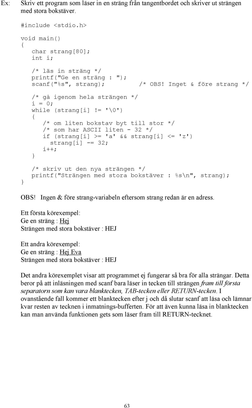 = '\0') /* om liten bokstav byt till stor */ /* som har ASCII liten - 32 */ if (strang[i] >= 'a' && strang[i] <= 'z') strang[i] -= 32; i++; /* skriv ut den nya strängen */ printf("strängen med stora