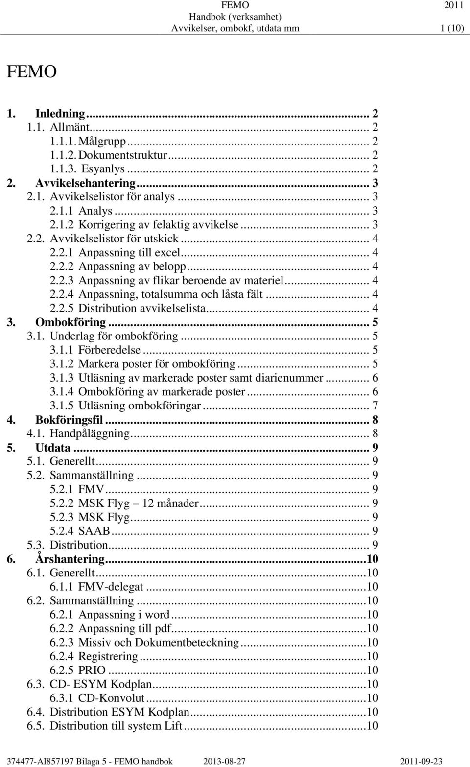 .. 4 2.2.4 Anpassning, totalsumma och låsta fält... 4 2.2.5 Distribution avvikelselista... 4 3. Ombokföring... 5 3.1. Underlag för ombokföring... 5 3.1.1 Förberedelse... 5 3.1.2 Markera poster för ombokföring.