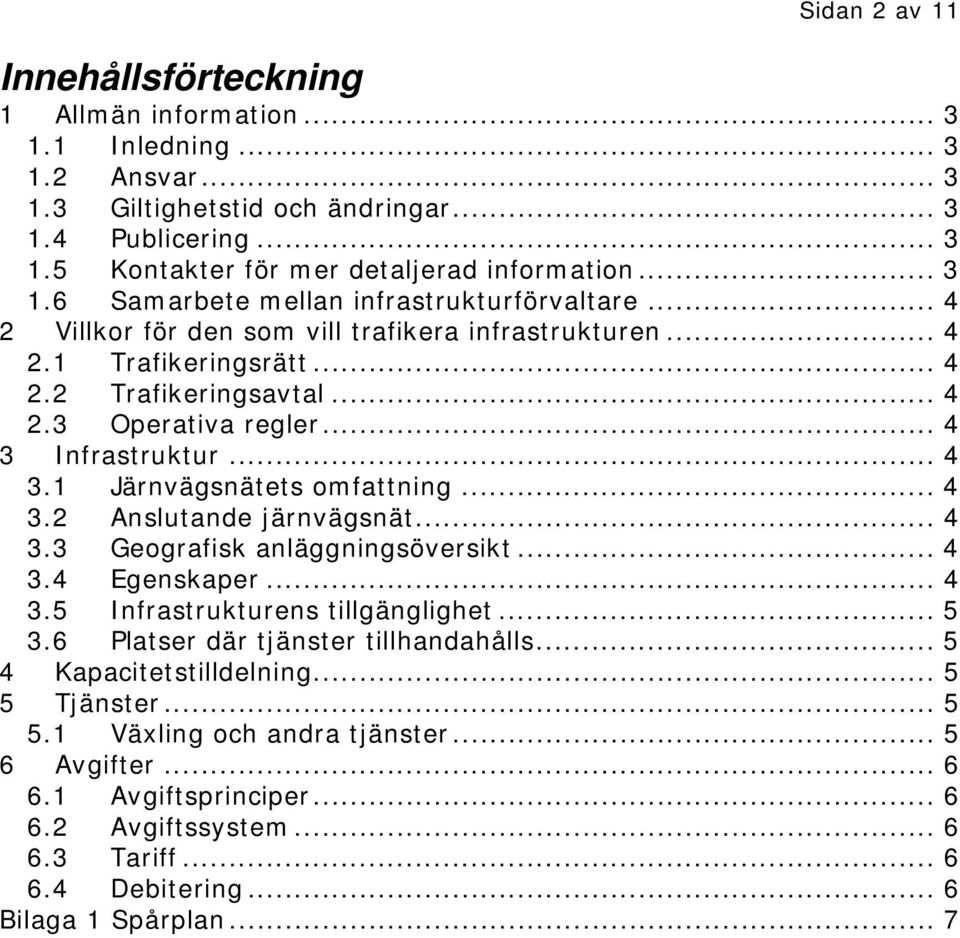 .. 4 3 Infrastruktur... 4 3.1 Järnvägsnätets omfattning... 4 3.2 Anslutande järnvägsnät... 4 3.3 Geografisk anläggningsöversikt... 4 3.4 Egenskaper... 4 3.5 Infrastrukturens tillgänglighet... 5 3.