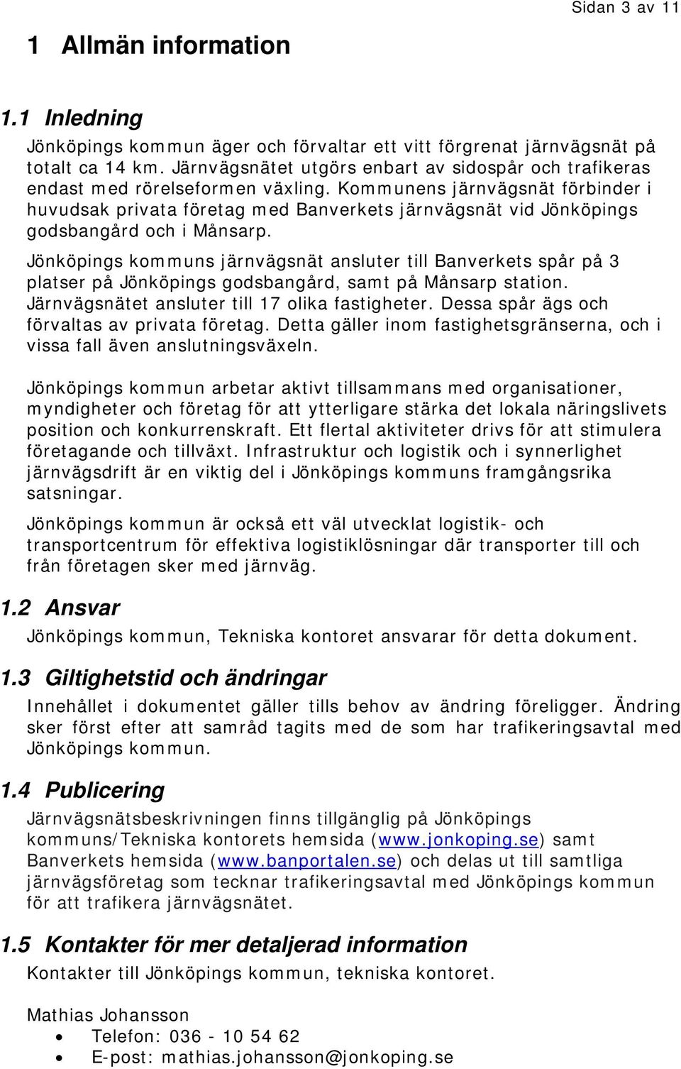 Kommunens järnvägsnät förbinder i huvudsak privata företag med Banverkets järnvägsnät vid Jönköpings godsbangård och i Månsarp.