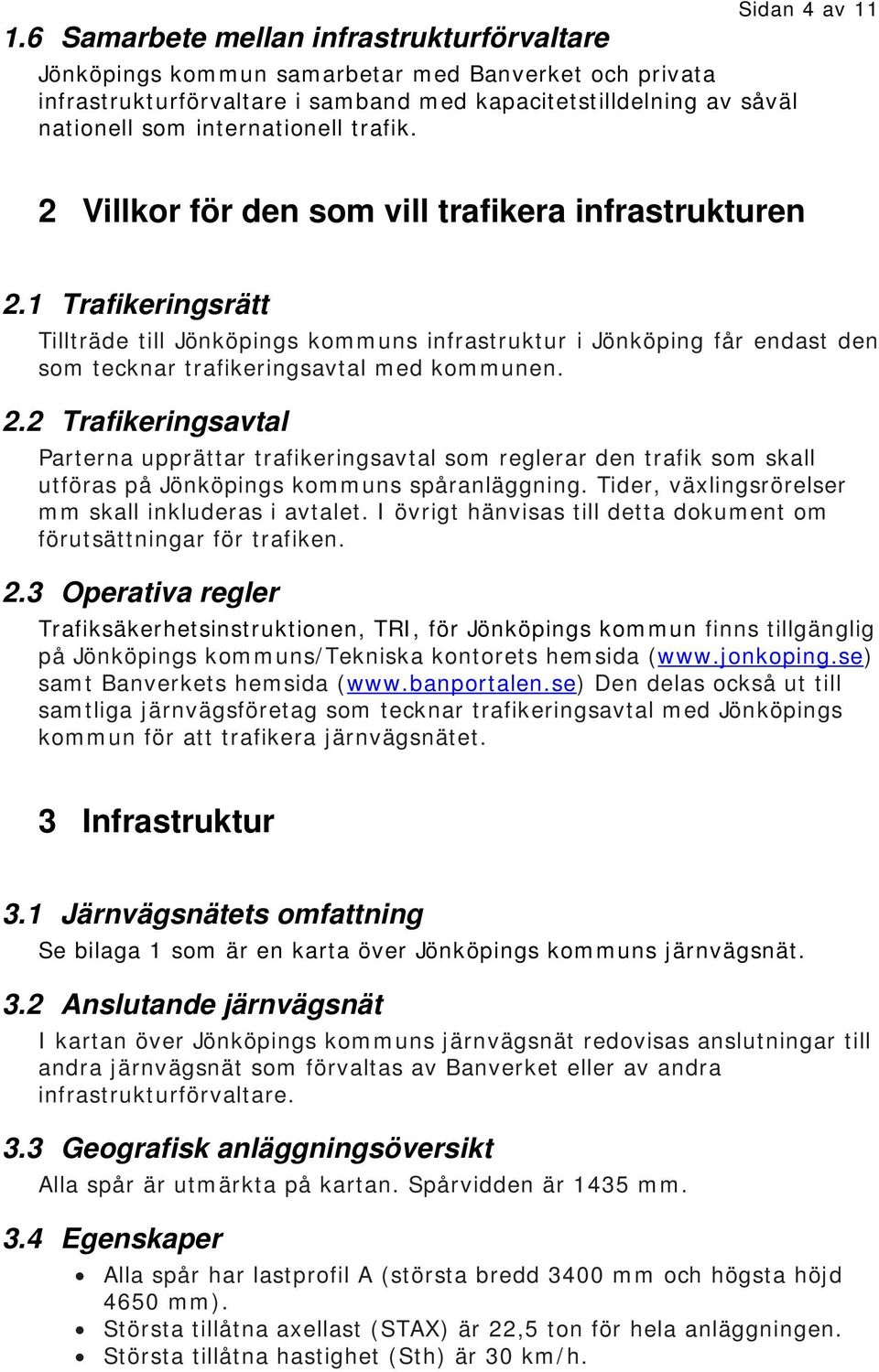 1 Trafikeringsrätt Tillträde till Jönköpings kommuns infrastruktur i Jönköping får endast den som tecknar trafikeringsavtal med kommunen. 2.