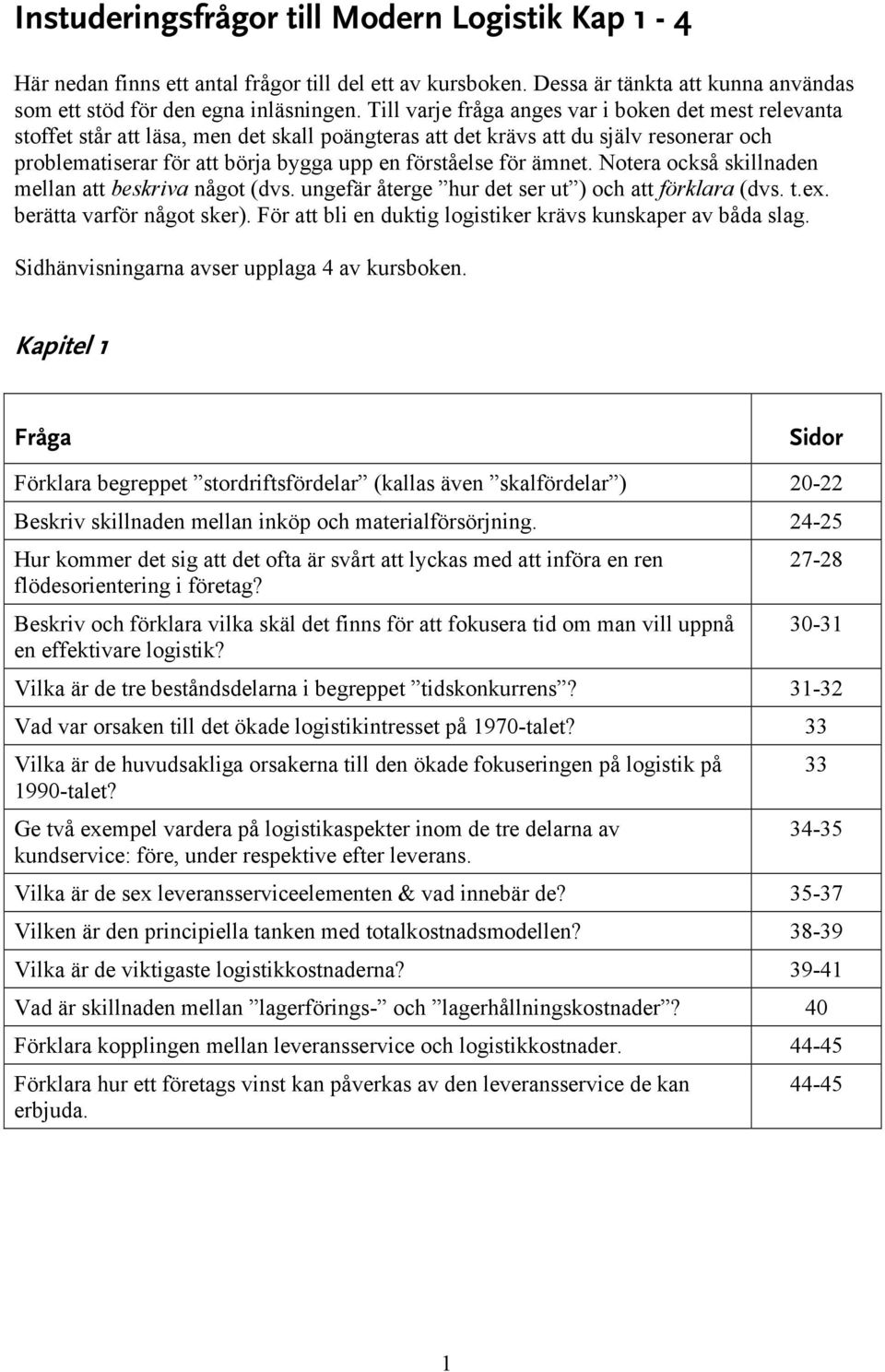 för ämnet. Notera också skillnaden mellan att beskriva något (dvs. ungefär återge hur det ser ut ) och att förklara (dvs. t.ex. berätta varför något sker).