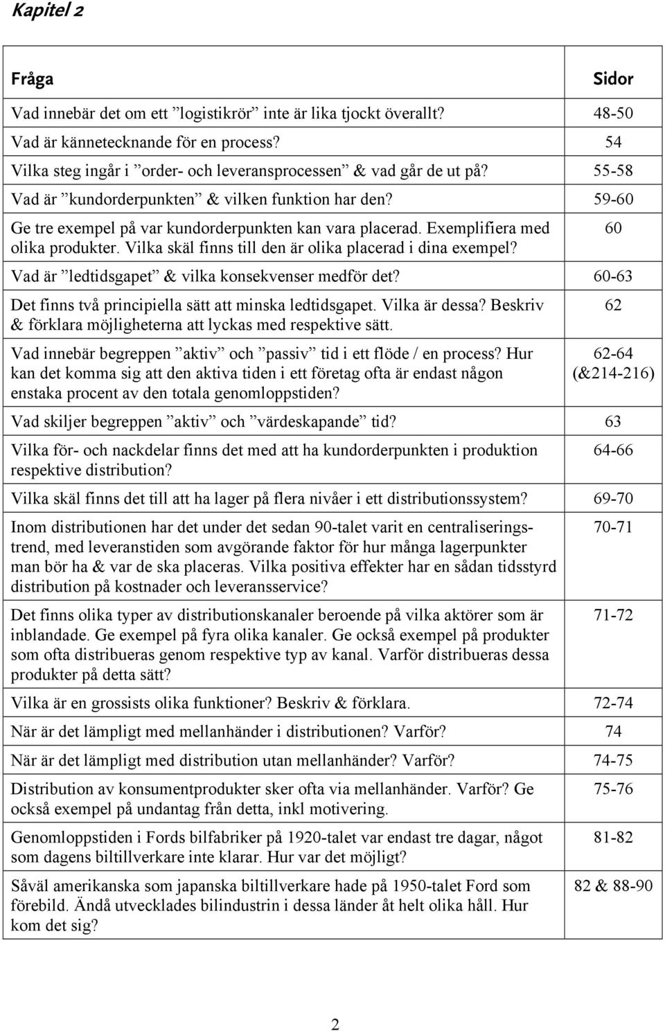 Vilka skäl finns till den är olika placerad i dina exempel? Vad är ledtidsgapet & vilka konsekvenser medför det? 60-63 Det finns två principiella sätt att minska ledtidsgapet. Vilka är dessa?