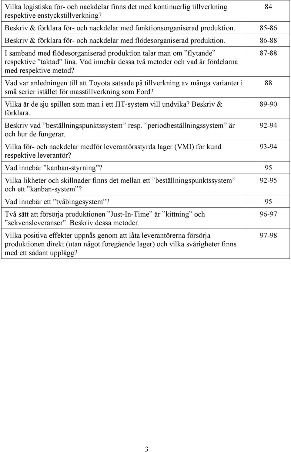 Vad innebär dessa två metoder och vad är fördelarna med respektive metod?