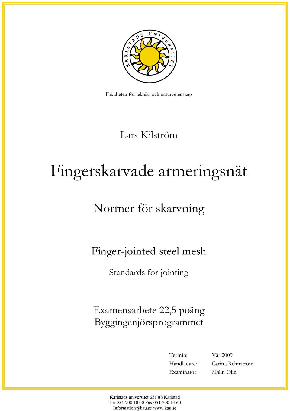 Byggingenjörsprogrammet Termin: Vår 2009 Handledare: Carina Rehnström Examinator: Malin Olin