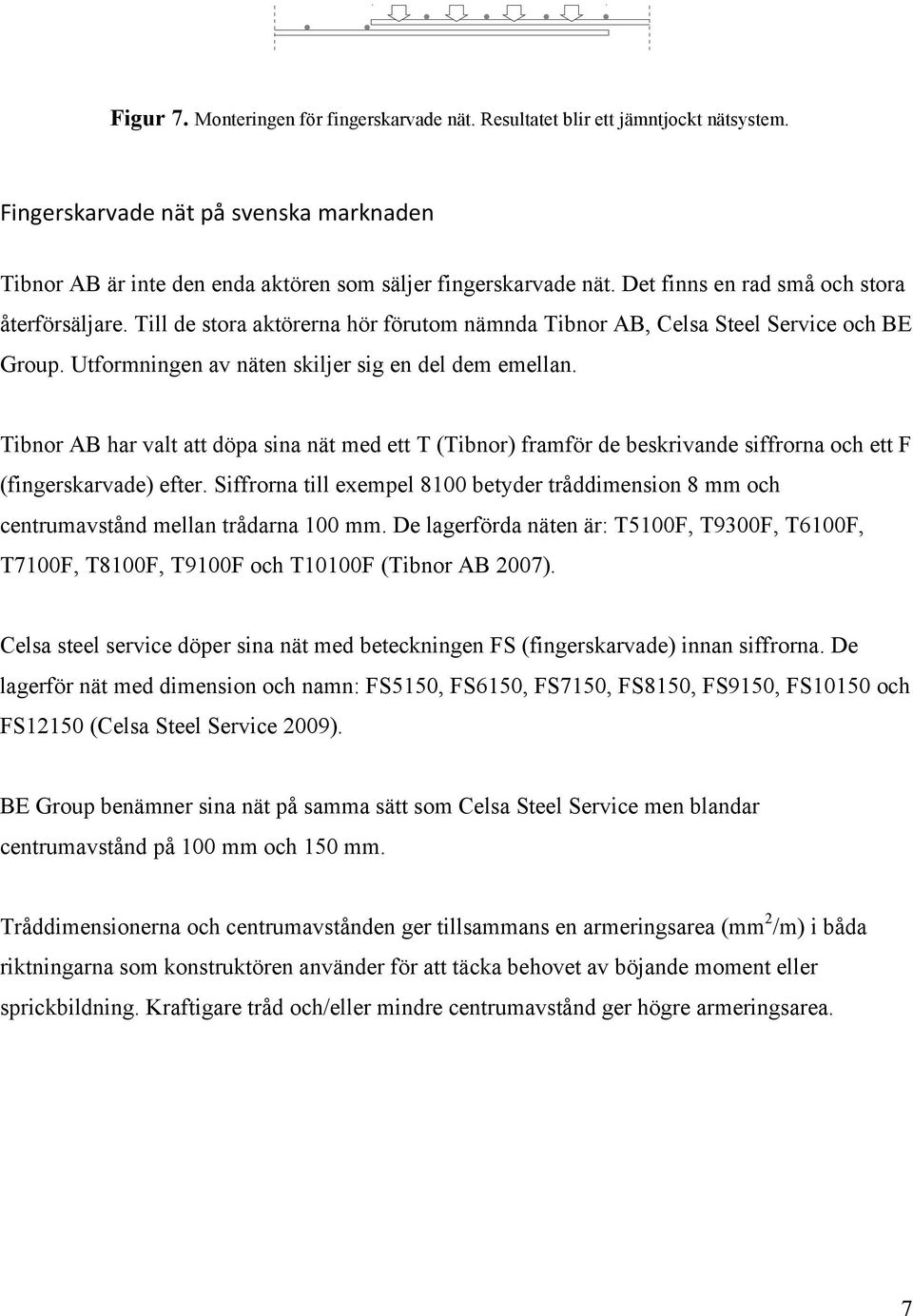 Tibnor AB har valt att döpa sina nät med ett T (Tibnor) framför de beskrivande siffrorna och ett F (fingerskarvade) efter.