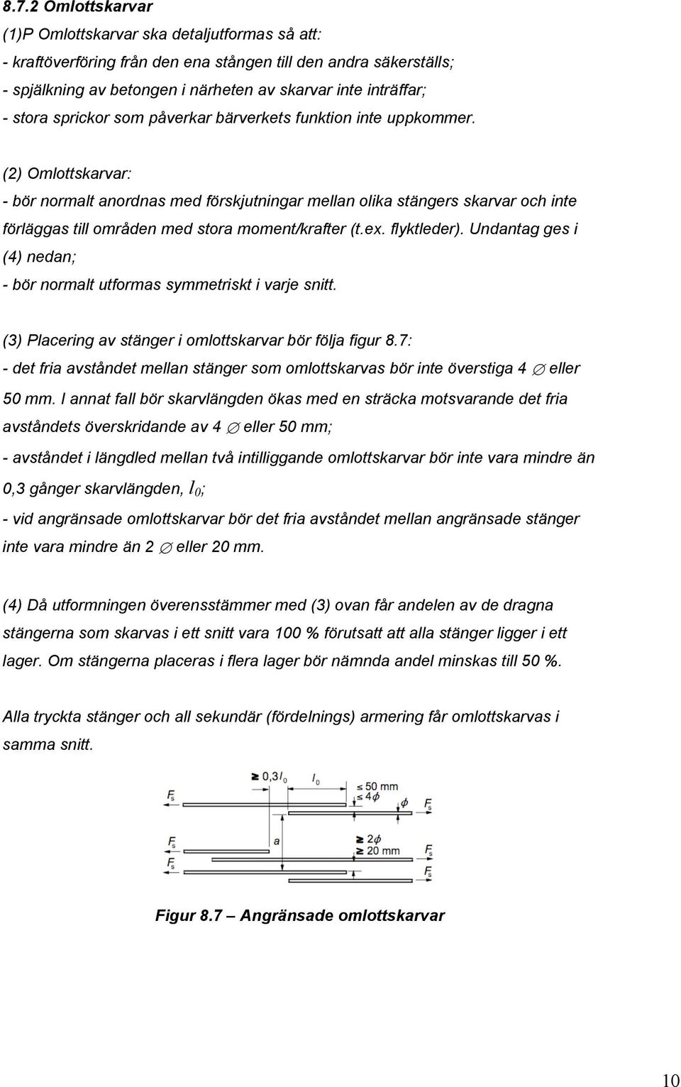 (2) Omlottskarvar: - bör normalt anordnas med förskjutningar mellan olika stängers skarvar och inte förläggas till områden med stora moment/krafter (t.ex. flyktleder).