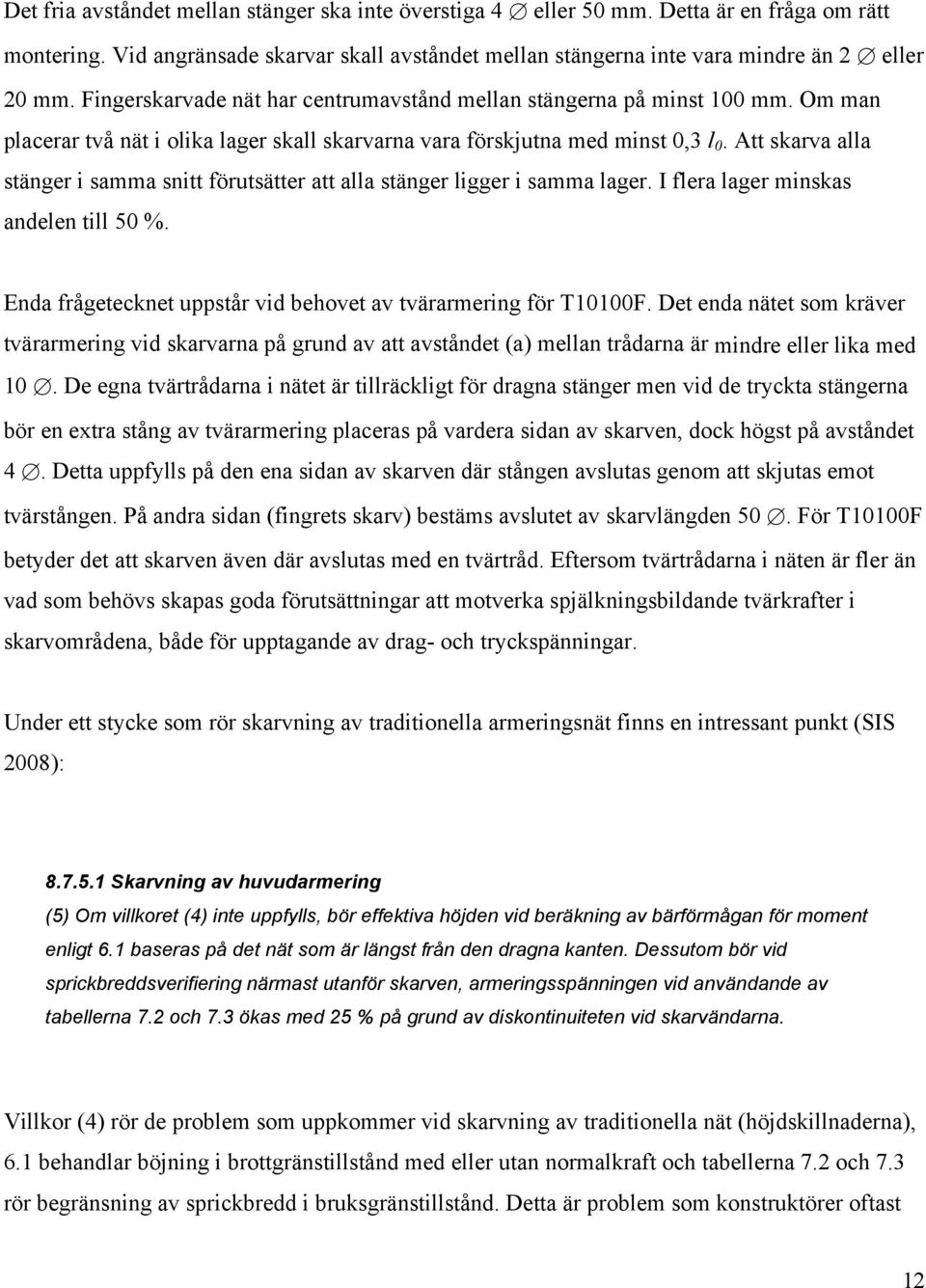 Att skarva alla stänger i samma snitt förutsätter att alla stänger ligger i samma lager. I flera lager minskas andelen till 50 %. Enda frågetecknet uppstår vid behovet av tvärarmering för T10100F.