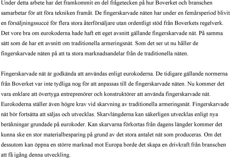 Det vore bra om eurokoderna hade haft ett eget avsnitt gällande fingerskarvade nät. På samma sätt som de har ett avsnitt om traditionella armeringsnät.