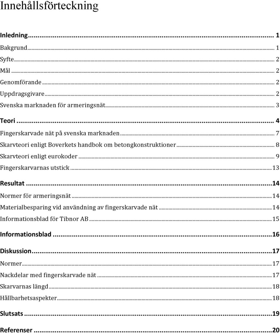 .. 9 Fingerskarvarnas utstick...13 Resultat...14 Normer för armeringsnät...14 Materialbesparing vid användning av fingerskarvade nät.