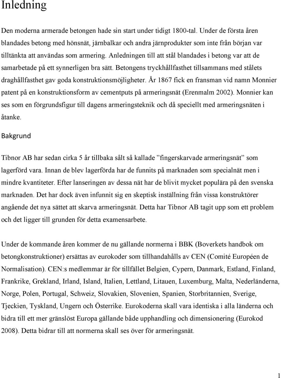 Anledningen till att stål blandades i betong var att de samarbetade på ett synnerligen bra sätt. Betongens tryckhållfasthet tillsammans med stålets draghållfasthet gav goda konstruktionsmöjligheter.