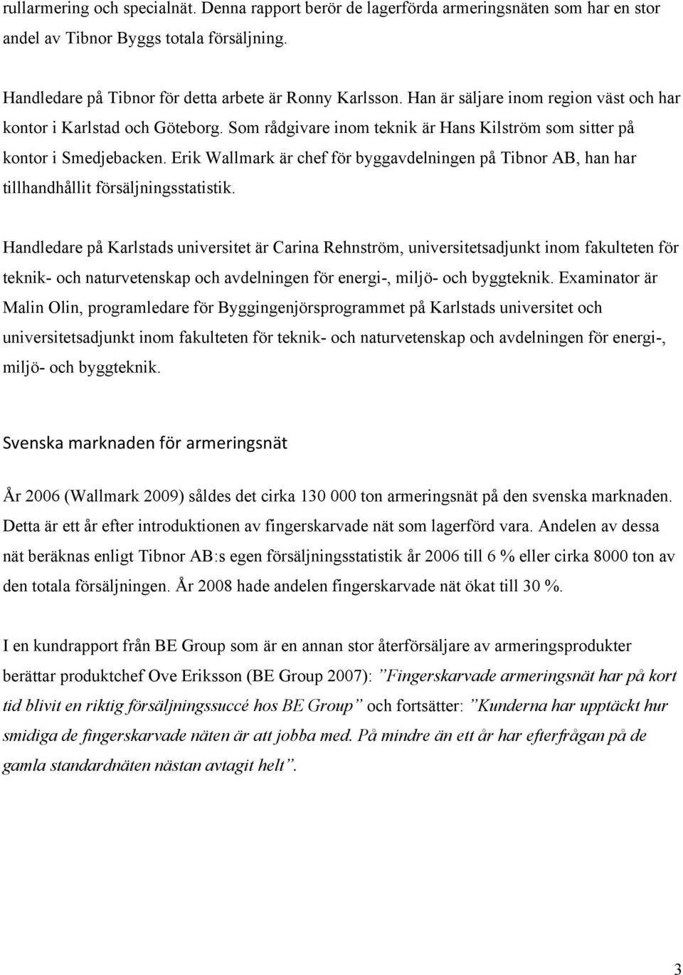 Erik Wallmark är chef för byggavdelningen på Tibnor AB, han har tillhandhållit försäljningsstatistik.