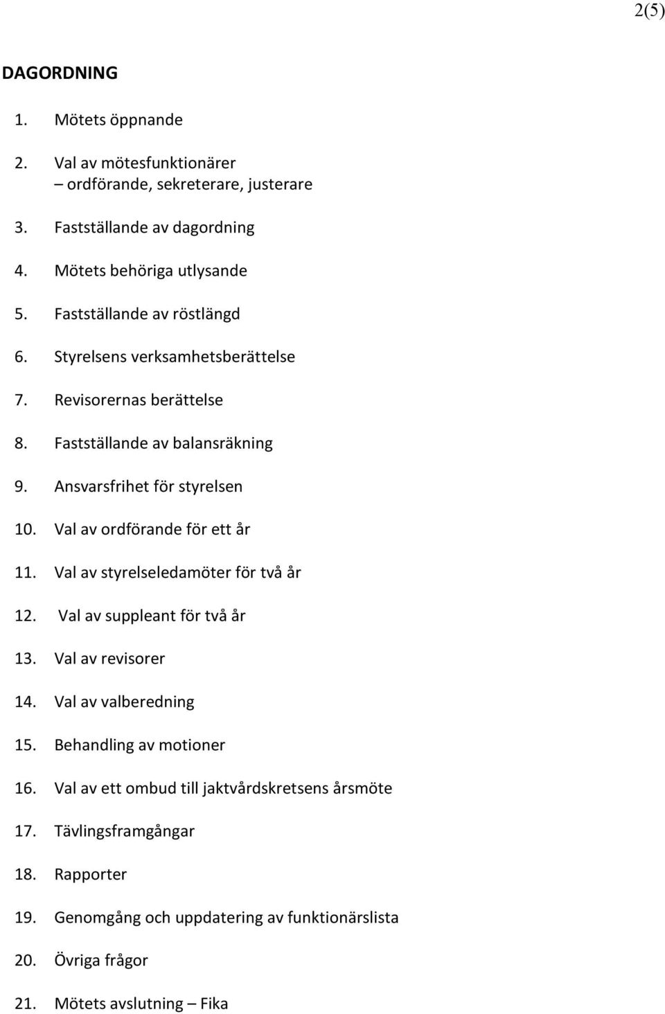 Val av ordförande för ett år 11. Val av styrelseledamöter för två år 12. Val av suppleant för två år 13. Val av revisorer 14. Val av valberedning 15.