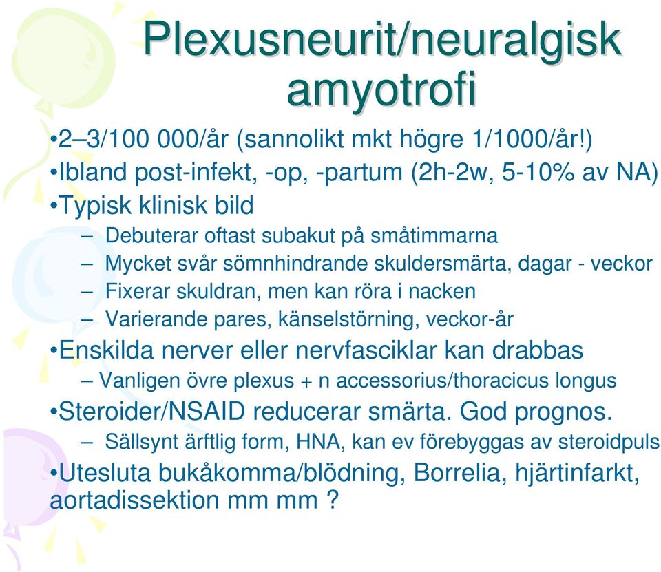 skuldersmärta, dagar - veckor Fixerar skuldran, men kan röra i nacken Varierande pares, känselstörning, veckor-år Enskilda nerver eller nervfasciklar kan